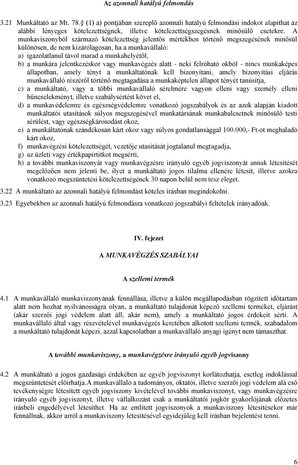 A munkaviszonyból származó kötelezettség jelentős mértékben történő megszegésének minősül különösen, de nem kizárólagosan, ha a munkavállaló: a) igazolatlanul távol marad a munkahelyétől, b) a