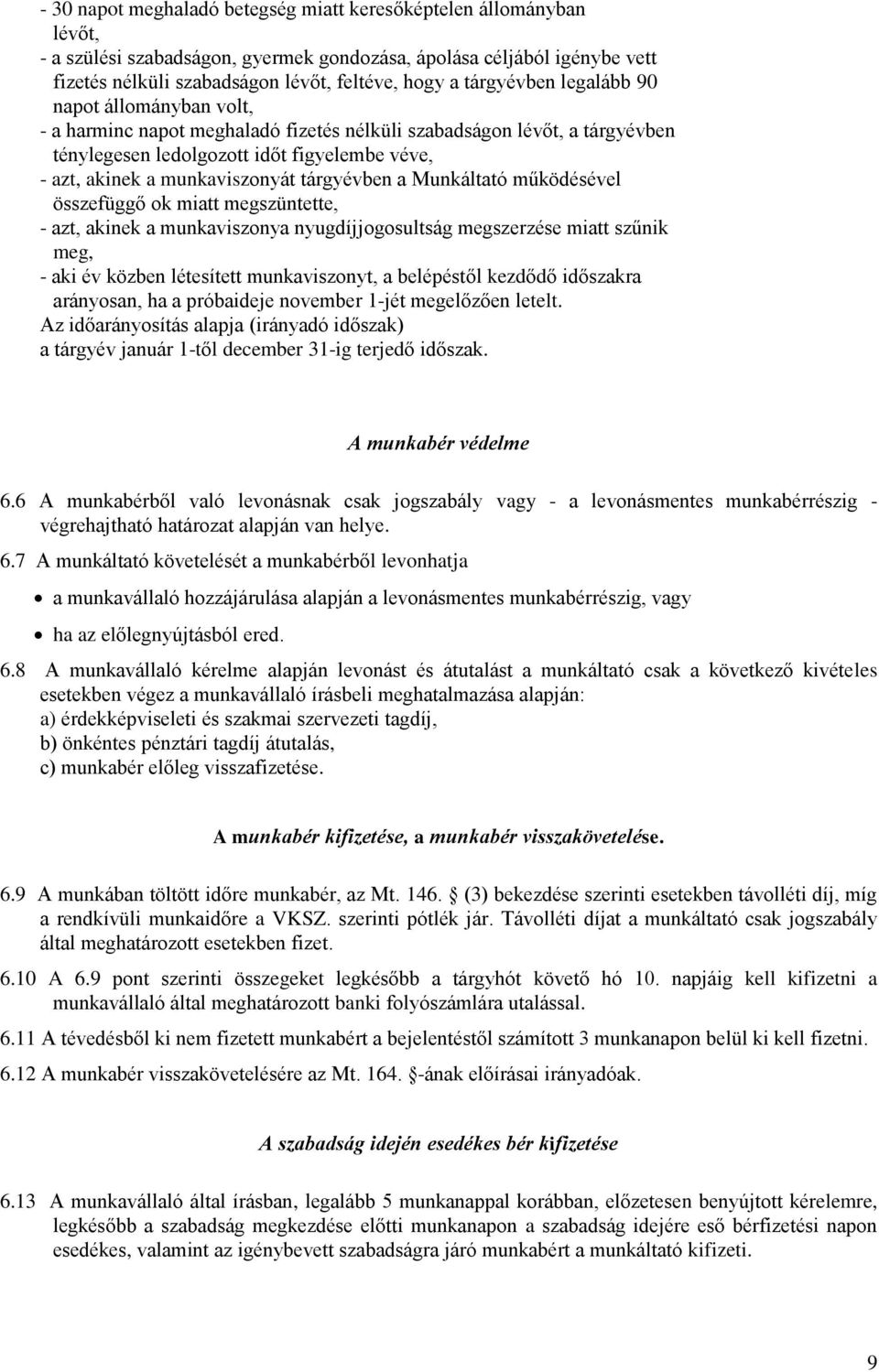 tárgyévben a Munkáltató működésével összefüggő ok miatt megszüntette, - azt, akinek a munkaviszonya nyugdíjjogosultság megszerzése miatt szűnik meg, - aki év közben létesített munkaviszonyt, a