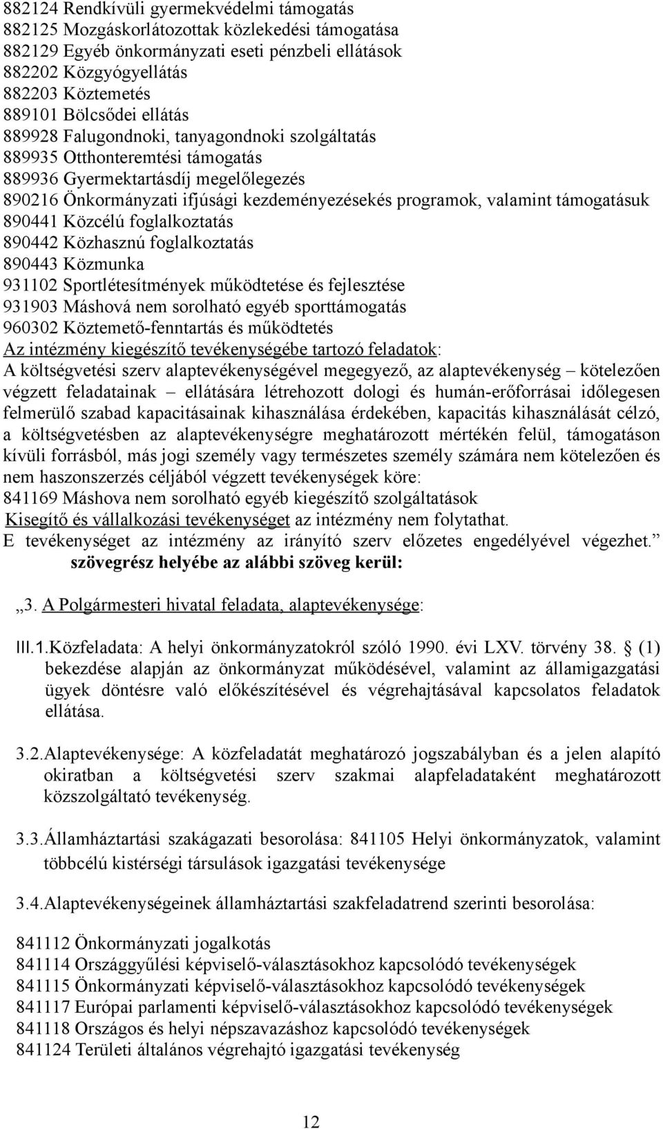 valamint támogatásuk 890441 Közcélú foglalkoztatás 890442 Közhasznú foglalkoztatás 890443 Közmunka 931102 Sportlétesítmények működtetése és fejlesztése 931903 Máshová nem sorolható egyéb