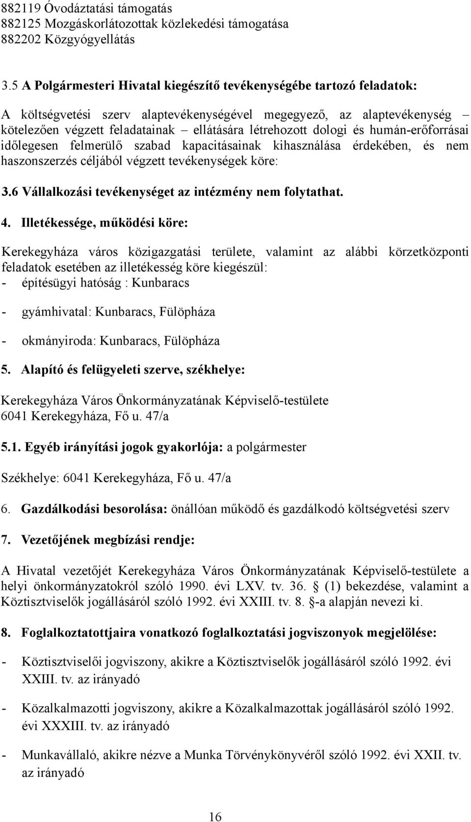 dologi és humán-erőforrásai időlegesen felmerülő szabad kapacitásainak kihasználása érdekében, és nem haszonszerzés céljából végzett tevékenységek köre: 3.