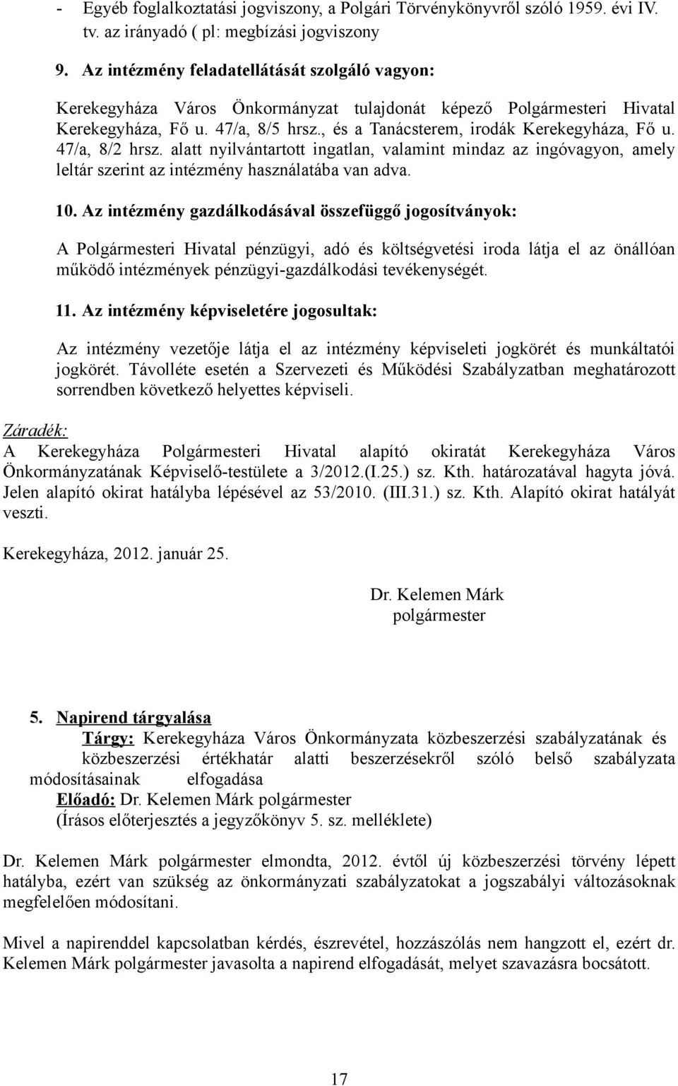 47/a, 8/2 hrsz. alatt nyilvántartott ingatlan, valamint mindaz az ingóvagyon, amely leltár szerint az intézmény használatába van adva. 10.