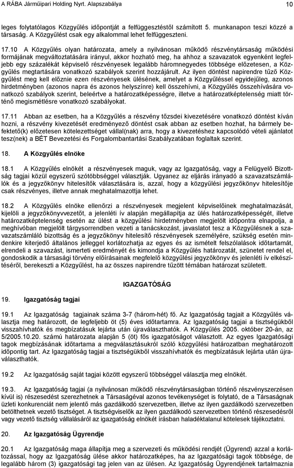 10 A Közgyűlés olyan határozata, amely a nyilvánosan működő részvénytársaság működési formájának megváltoztatására irányul, akkor hozható meg, ha ahhoz a szavazatok egyenként legfeljebb egy