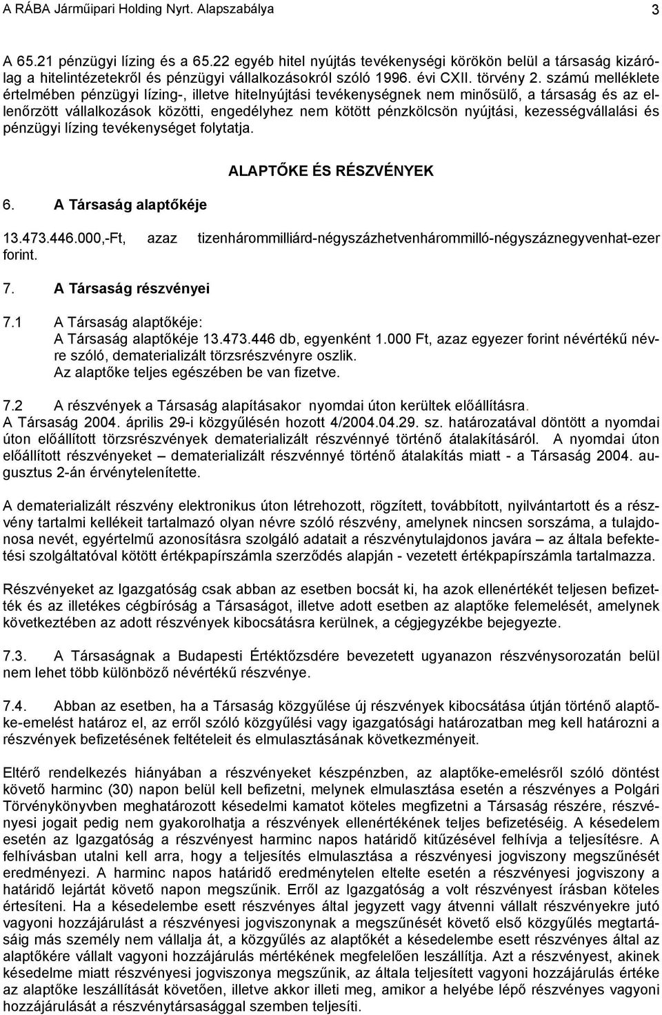 számú melléklete értelmében pénzügyi lízing-, illetve hitelnyújtási tevékenységnek nem minősülő, a társaság és az ellenőrzött vállalkozások közötti, engedélyhez nem kötött pénzkölcsön nyújtási,