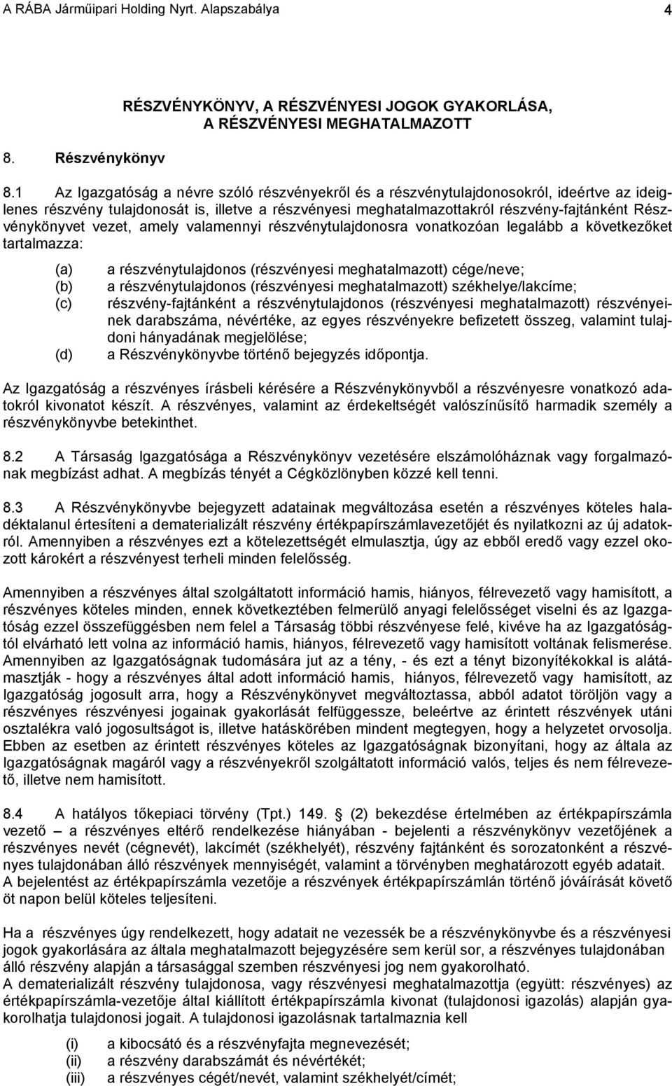 Részvénykönyvet vezet, amely valamennyi részvénytulajdonosra vonatkozóan legalább a következőket tartalmazza: (a) a részvénytulajdonos (részvényesi meghatalmazott) cége/neve; (b) (c) (d) a