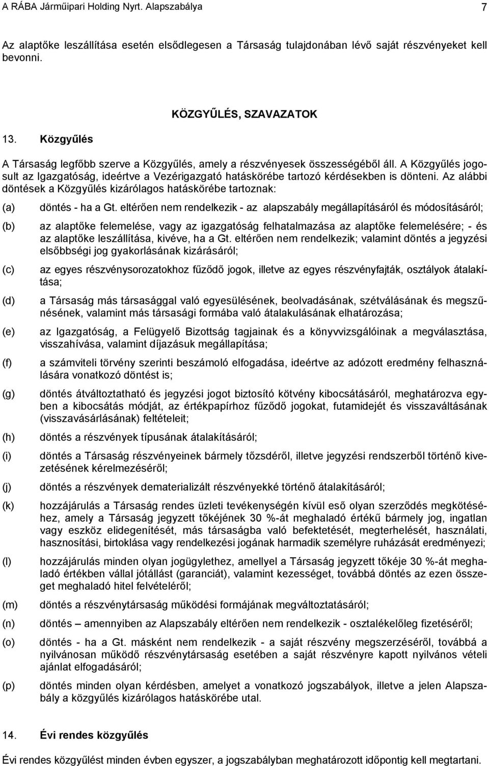 A Közgyűlés jogosult az Igazgatóság, ideértve a Vezérigazgató hatáskörébe tartozó kérdésekben is dönteni. Az alábbi döntések a Közgyűlés kizárólagos hatáskörébe tartoznak: (a) döntés - ha a Gt.