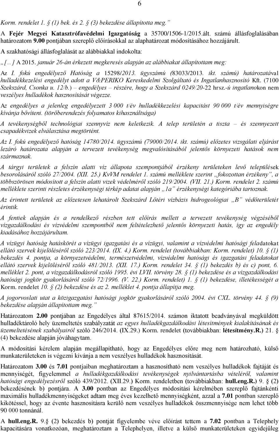 január 26-án érkezett megkeresés alapján az alábbiakat állapítottam meg: Az I. fokú engedélyező Hatóság a 15298/2013. ügyszámú (83033/2013. ikt.