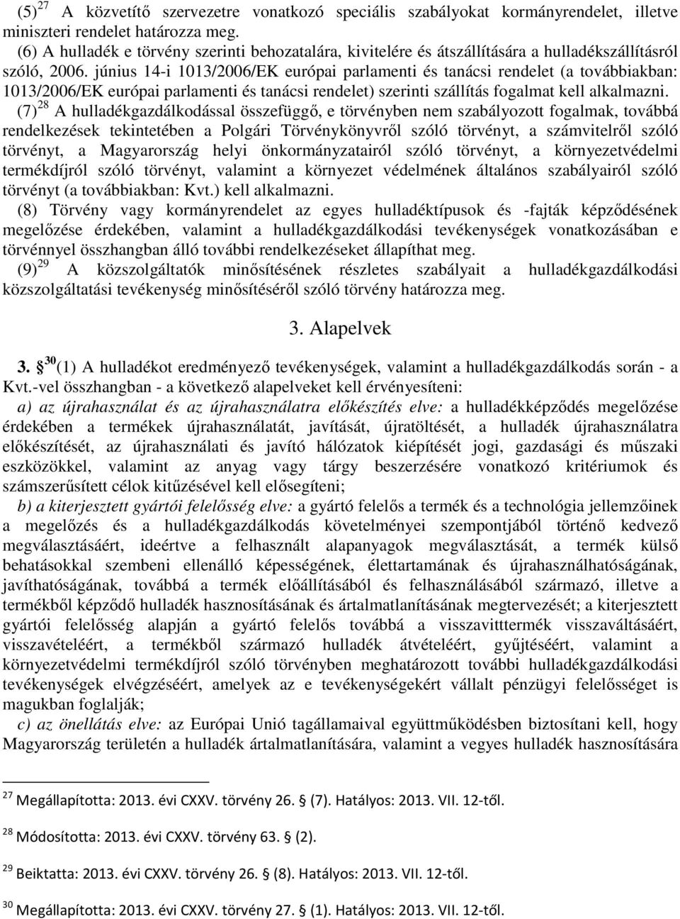 június 14-i 1013/2006/EK európai parlamenti és tanácsi rendelet (a továbbiakban: 1013/2006/EK európai parlamenti és tanácsi rendelet) szerinti szállítás fogalmat kell alkalmazni.