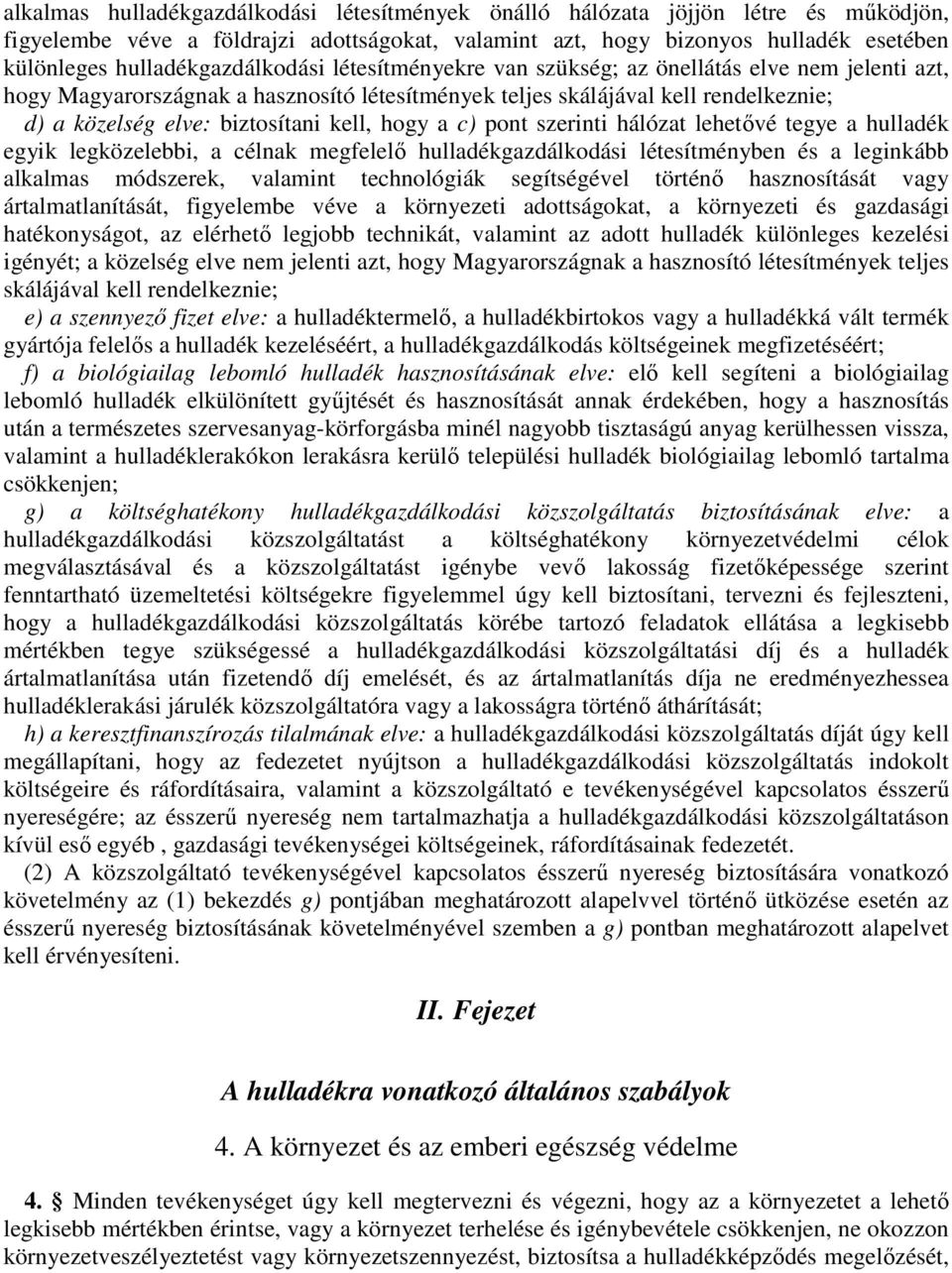 biztosítani kell, hogy a c) pont szerinti hálózat lehetővé tegye a hulladék egyik legközelebbi, a célnak megfelelő hulladékgazdálkodási létesítményben és a leginkább alkalmas módszerek, valamint