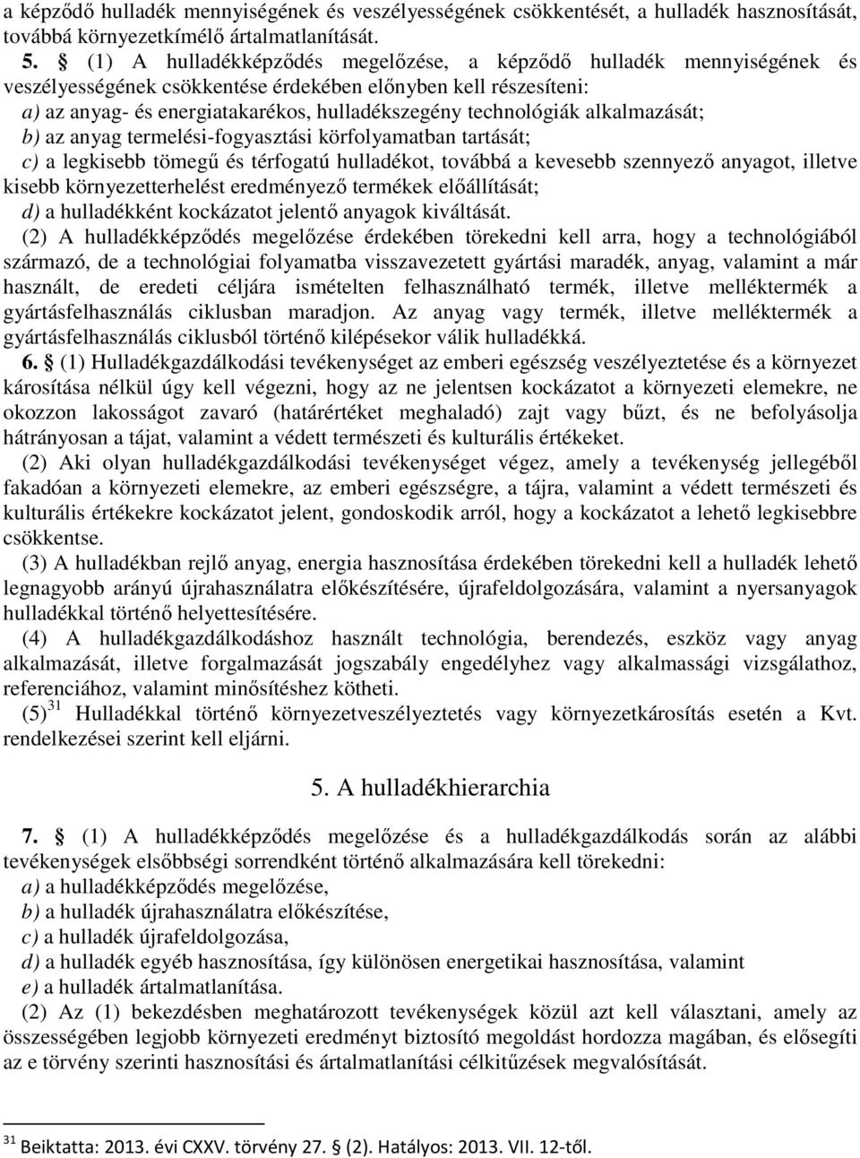 alkalmazását; b) az anyag termelési-fogyasztási körfolyamatban tartását; c) a legkisebb tömegű és térfogatú hulladékot, továbbá a kevesebb szennyező anyagot, illetve kisebb környezetterhelést