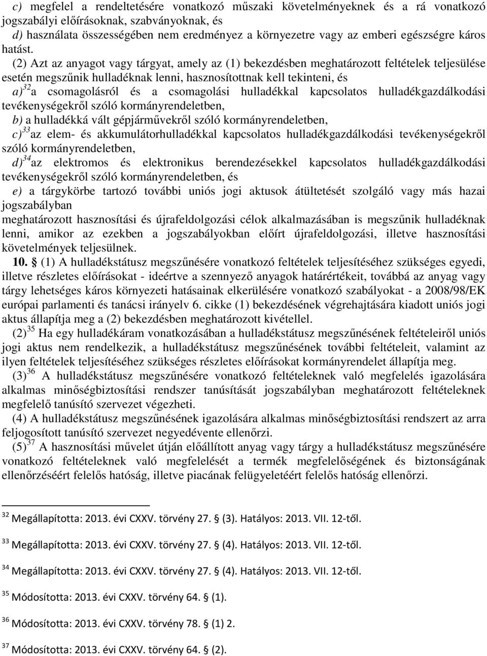 (2) Azt az anyagot vagy tárgyat, amely az (1) bekezdésben meghatározott feltételek teljesülése esetén megszűnik hulladéknak lenni, hasznosítottnak kell tekinteni, és a) 32 a csomagolásról és a