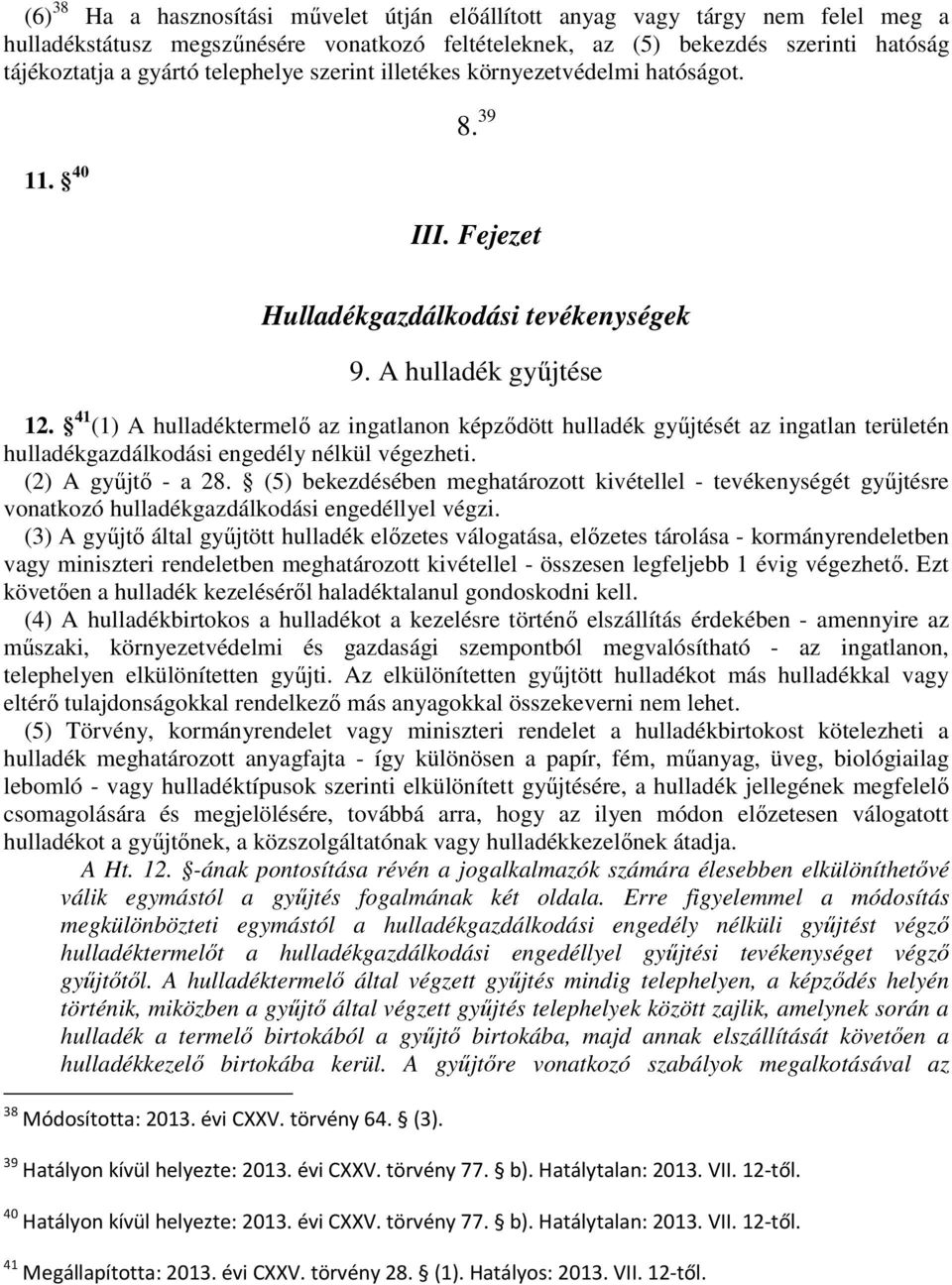 41 (1) A hulladéktermelő az ingatlanon képződött hulladék gyűjtését az ingatlan területén hulladékgazdálkodási engedély nélkül végezheti. (2) A gyűjtő - a 28.