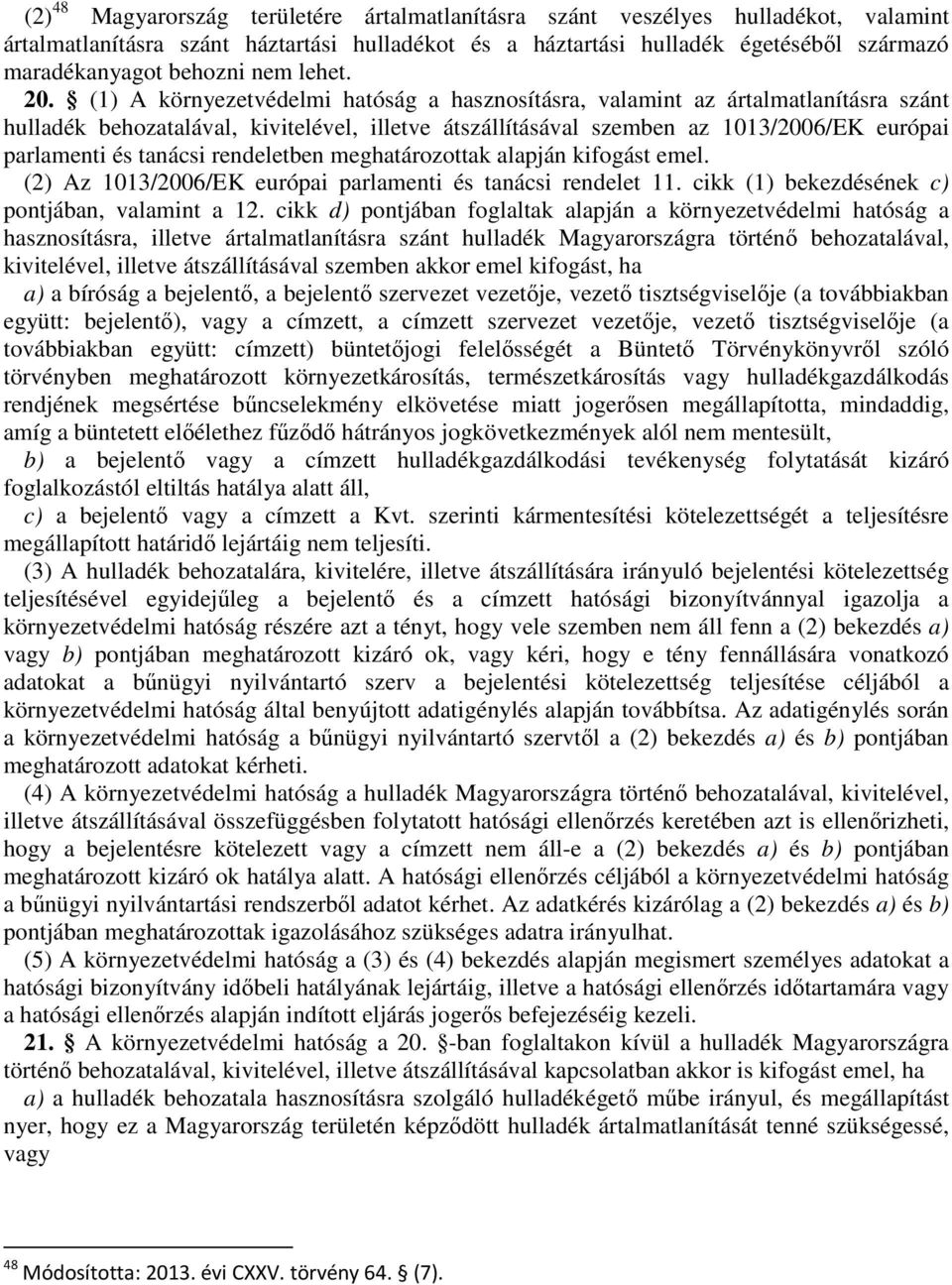 (1) A környezetvédelmi hatóság a hasznosításra, valamint az ártalmatlanításra szánt hulladék behozatalával, kivitelével, illetve átszállításával szemben az 1013/2006/EK európai parlamenti és tanácsi