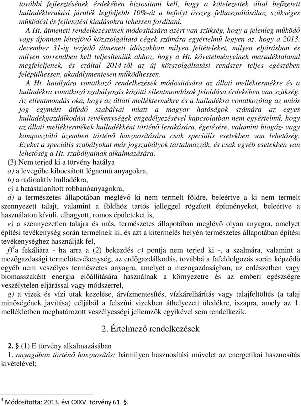 átmeneti rendelkezéseinek módosítására azért van szükség, hogy a jelenleg működő vagy újonnan létrejövő közszolgáltató cégek számára egyértelmű legyen az, hogy a 2013.