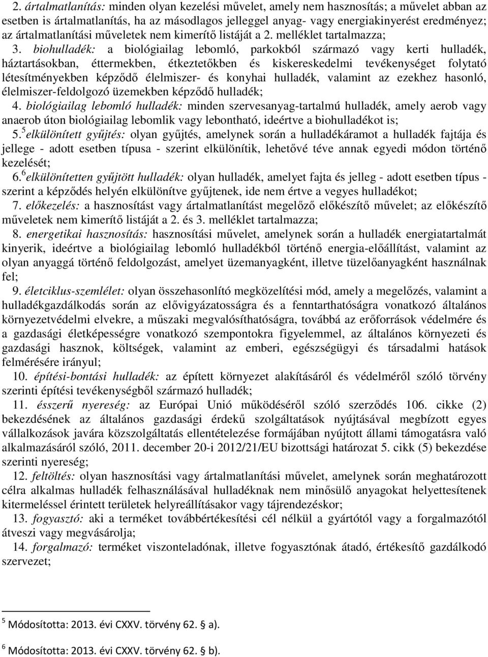 biohulladék: a biológiailag lebomló, parkokból származó vagy kerti hulladék, háztartásokban, éttermekben, étkeztetőkben és kiskereskedelmi tevékenységet folytató létesítményekben képződő élelmiszer-