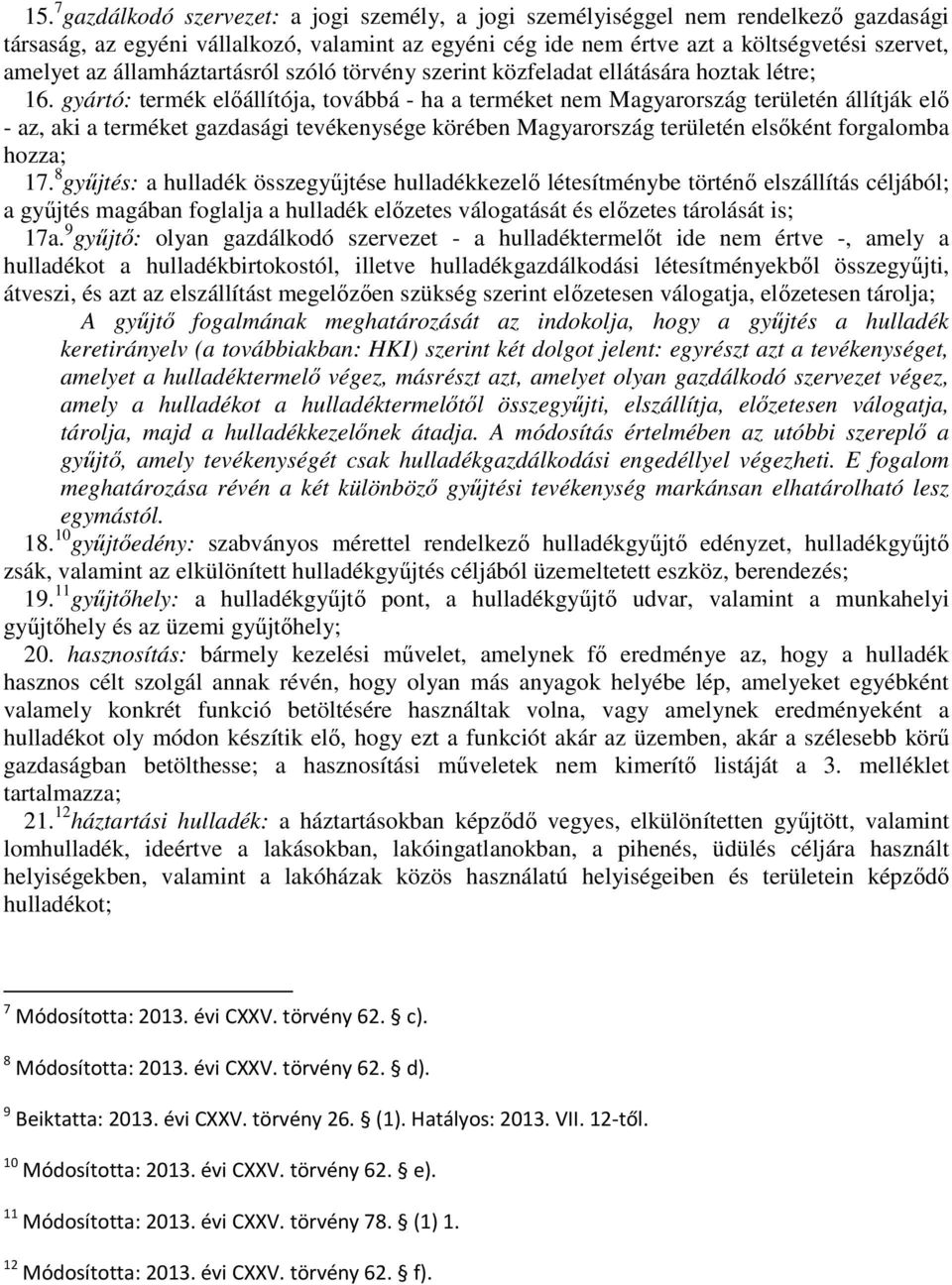 gyártó: termék előállítója, továbbá - ha a terméket nem Magyarország területén állítják elő - az, aki a terméket gazdasági tevékenysége körében Magyarország területén elsőként forgalomba hozza; 17.