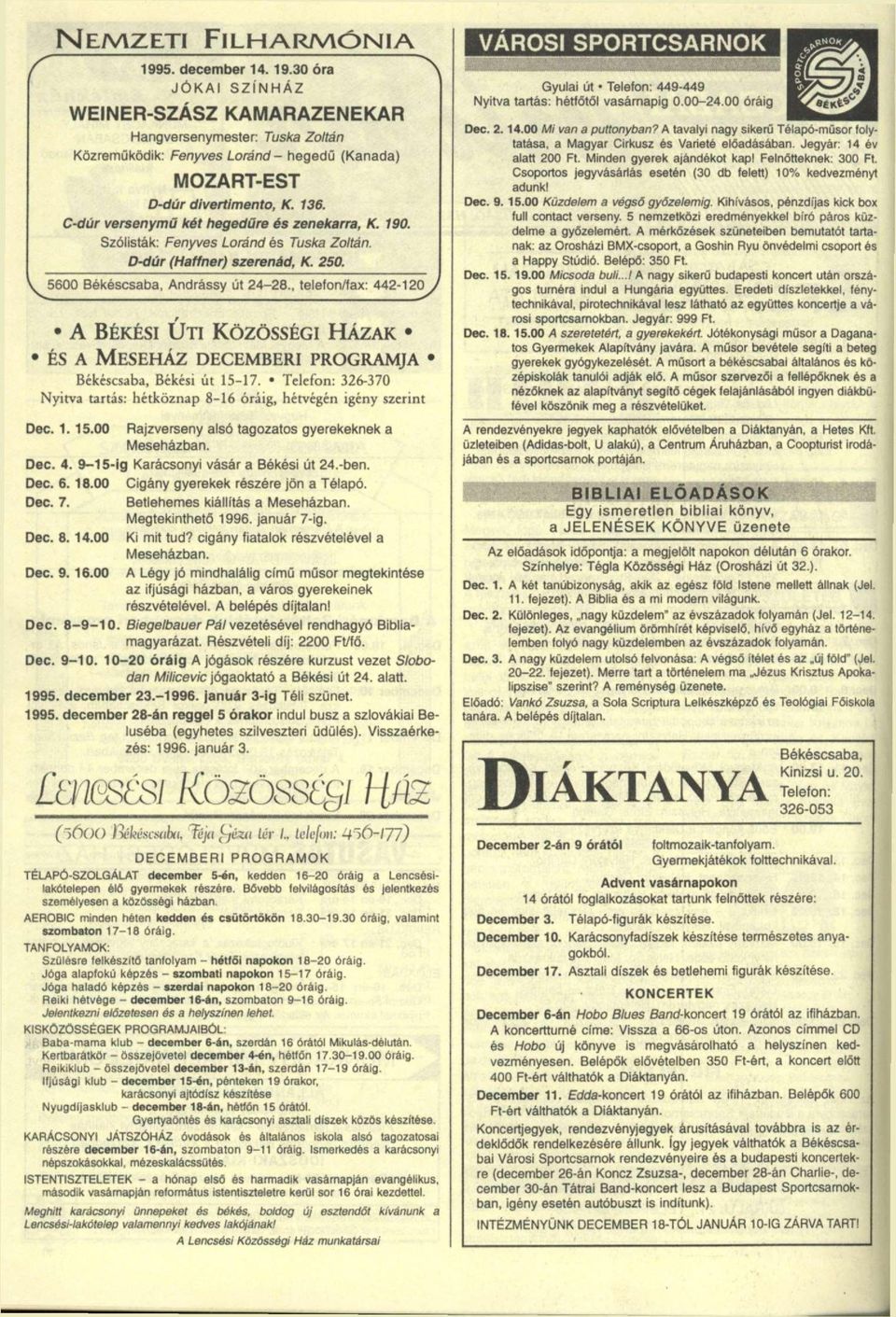 , teleton/fax: 442-120 A BÉKÉSI ÚTI KÖZÖSSÉGI HÁZAK ÉS A MESEHÁZ DECEMBERI PROGRAMJA Békéscsaba, Békési út 15-17. Telefon: 326-370 Nyitva tartás: hétköznap 8-16 óráig, hétvégén igény szerint Dec. 1. 15.00 Rajzverseny alsó tagozatos gyerekeknek a Meseházban.