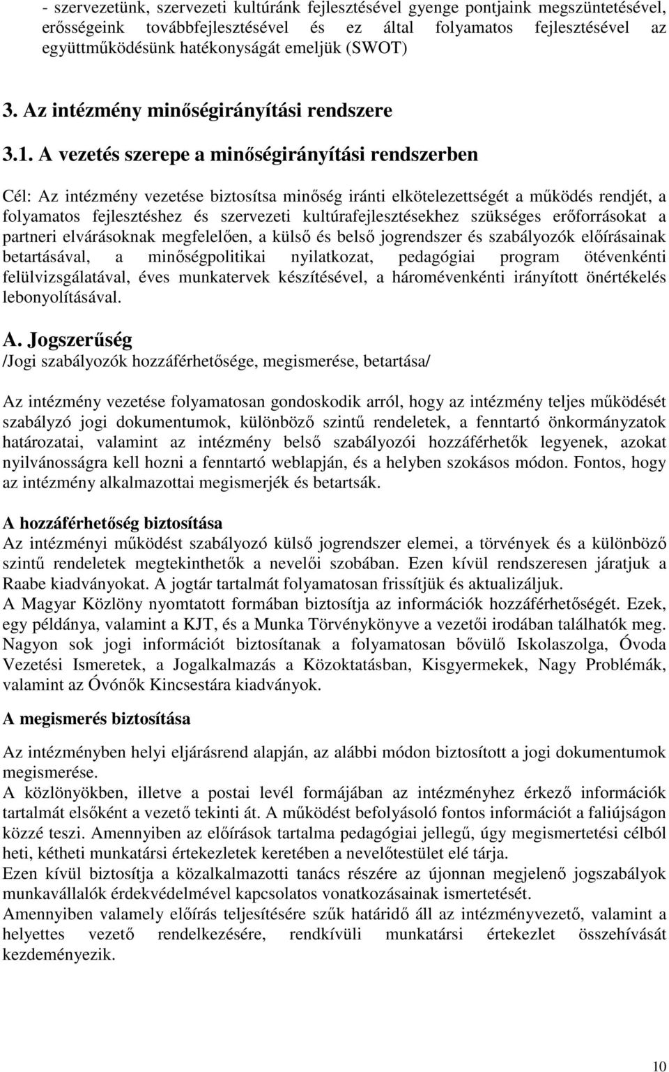 A vezetés szerepe a minőségirányítási rendszerben Cél: Az intézmény vezetése biztosítsa minőség iránti elkötelezettségét a működés rendjét, a folyamatos fejlesztéshez és szervezeti