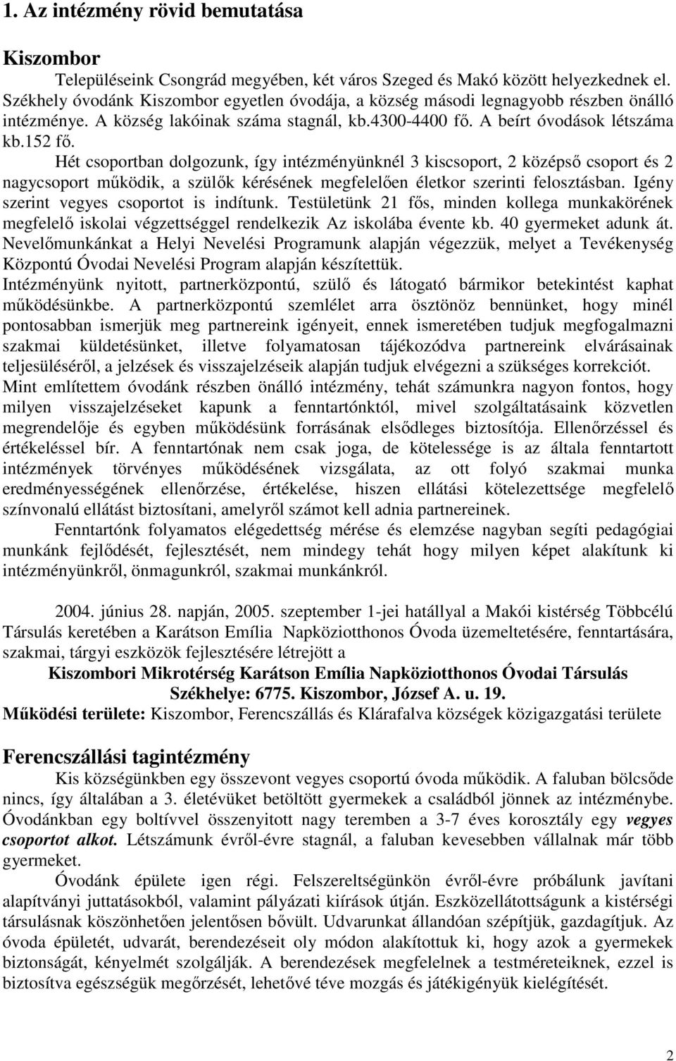 Hét csoportban dolgozunk, így intézményünknél 3 kiscsoport, 2 középső csoport és 2 nagycsoport működik, a szülők kérésének megfelelően életkor szerinti felosztásban.