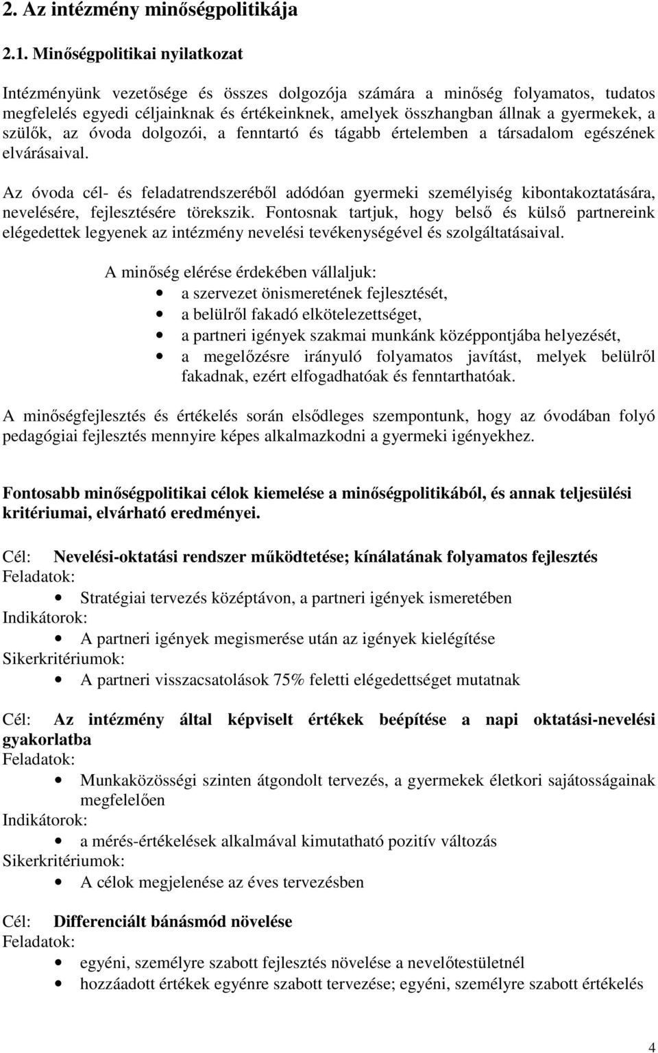 szülők, az óvoda dolgozói, a fenntartó és tágabb értelemben a társadalom egészének elvárásaival.