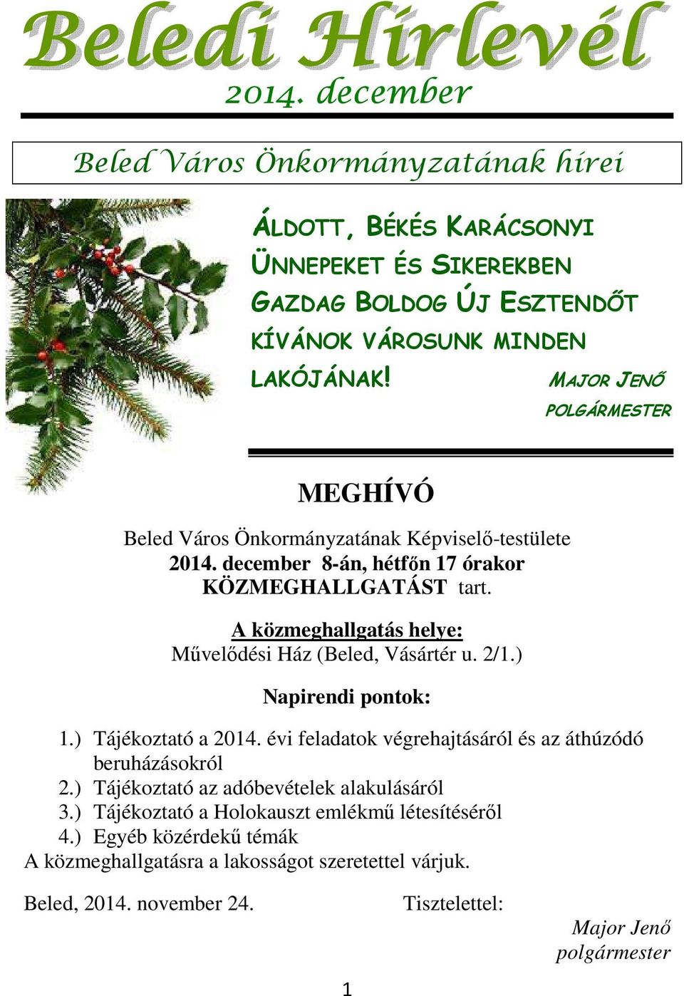 A közmeghallgatás helye: Művelődési Ház (Beled, Vásártér u. 2/1.) Napirendi pontok: 1.) Tájékoztató a 2014. évi feladatok végrehajtásáról és az áthúzódó beruházásokról 2.