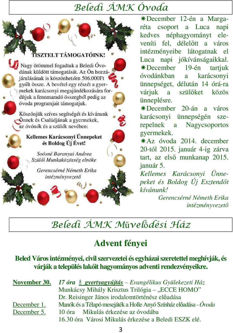 Az óvoda 2014. december 20-tól 2015. január 4-ig zárva tart, az első munkanap 2015. január 5. Kellemes Karácsonyi Ünnepeket és Boldog Új Esztendőt kívánunk!