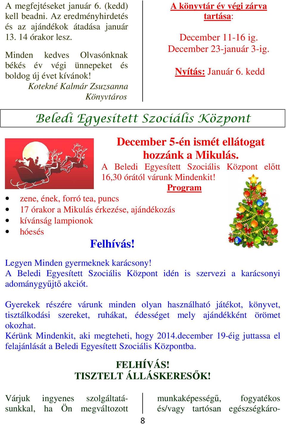 kedd Beledi Egyesített Szociális Központ December 5-én ismét ellátogat hozzánk a Mikulás. A Beledi Egyesített Szociális Központ előtt 16,30 órától várunk Mindenkit!