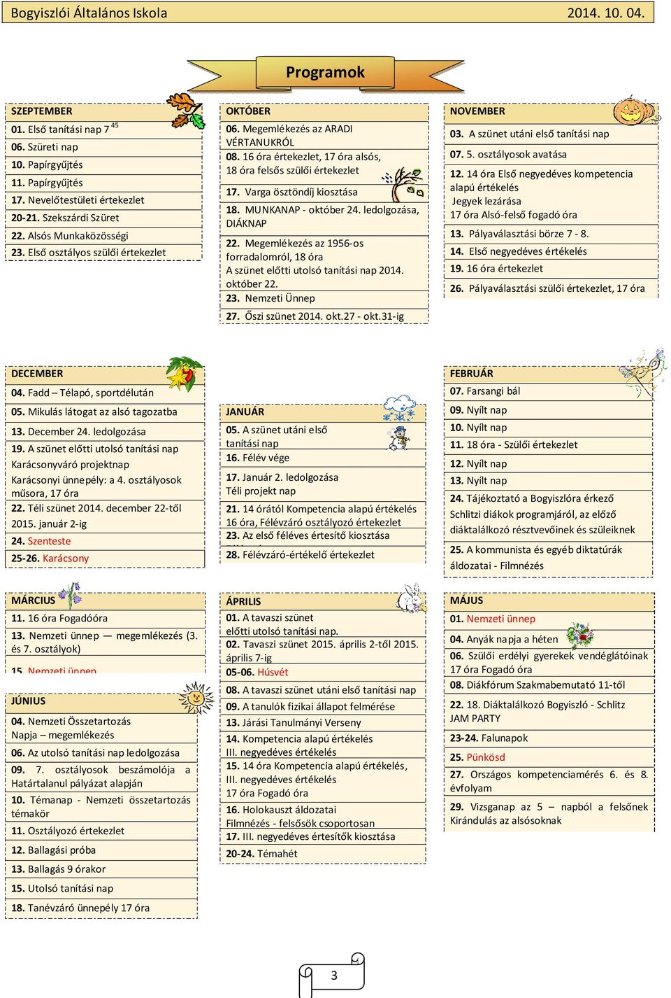 MUNKANAP - október 24. ledolgozása, DIÁKNAP 22. Megemlékezés az 1956-os forradalomról, 18 óra A szünet előtti utolsó tanítási nap 2014. október 22. 23. Nemzeti Ünnep 27. Őszi szünet 2014. okt.27 - okt.