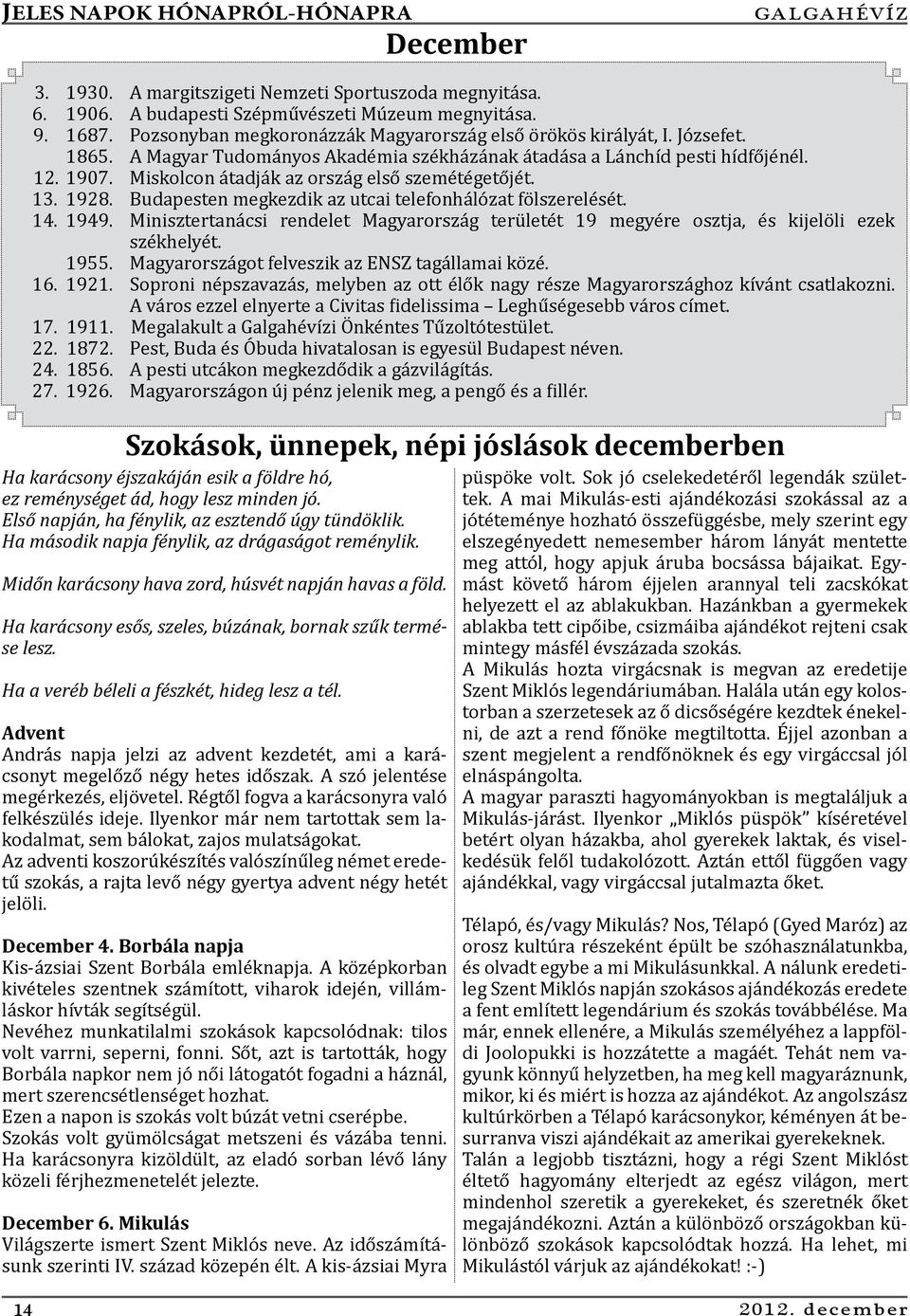 Miskolcon átadják az ország első szemétégetőjét. 13. 1928. Budapesten megkezdik az utcai telefonhálózat fölszerelését. 14. 1949.