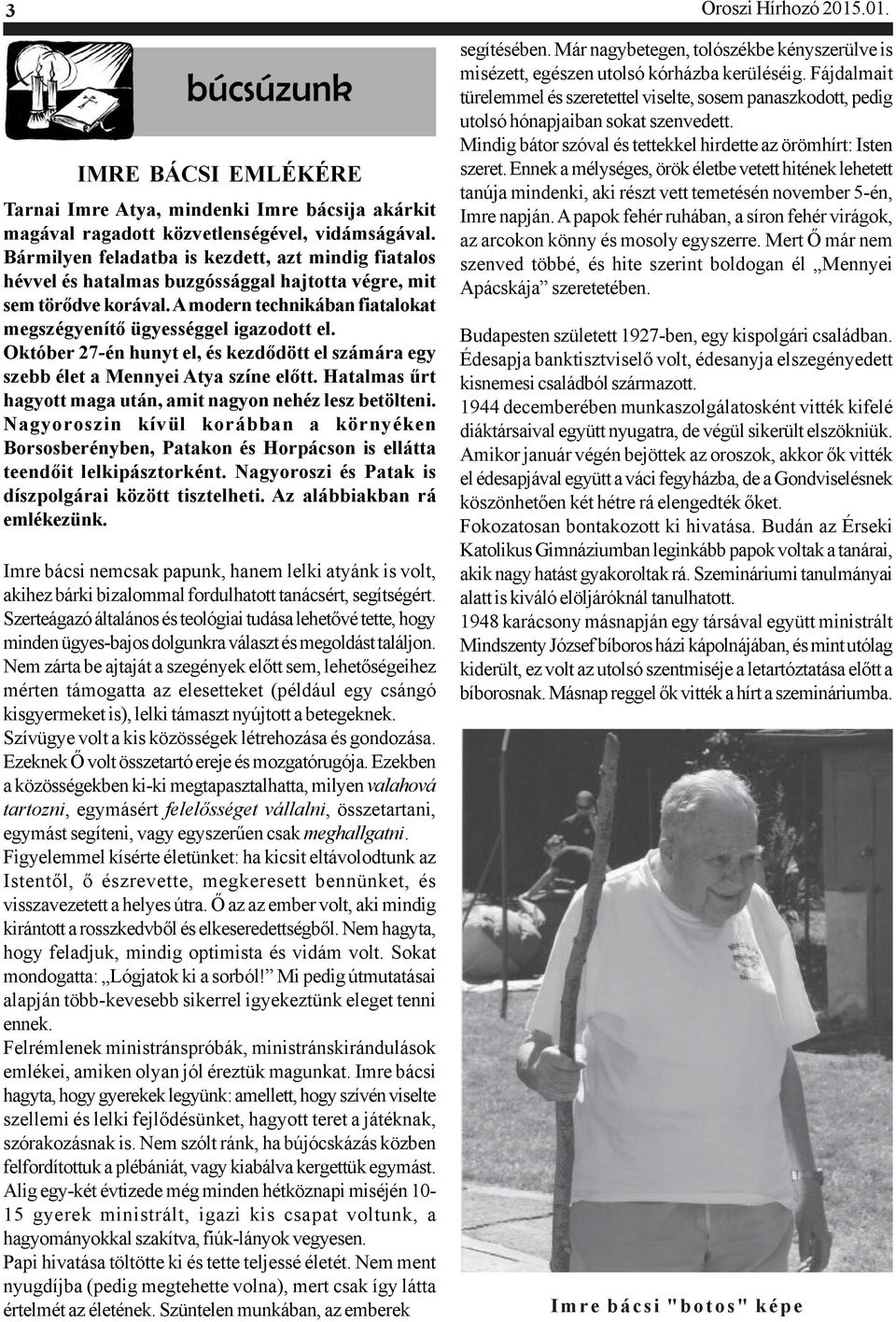 Október 27-én hunyt el, és kezdõdött el számára egy szebb élet a Mennyei Atya színe elõtt. Hatalmas ûrt hagyott maga után, amit nagyon nehéz lesz betölteni.