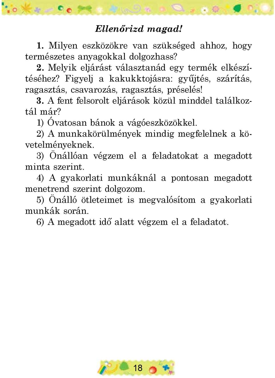 1) Óvatosan bánok a vágóeszközökkel. 2) A munkakörülmények mindig megfelelnek a követelményeknek. 3) Önállóan végzem el a feladatokat a megadott minta szerint.