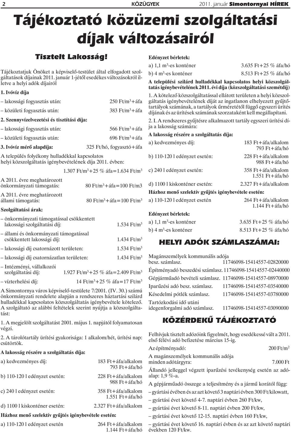 Szennyvízelvezetési és tisztítási díja: lakossági fogyasztás után: 566 Ft/m 3 +áfa közületi fogyasztás után: 696 Ft/m 3 +áfa 3.