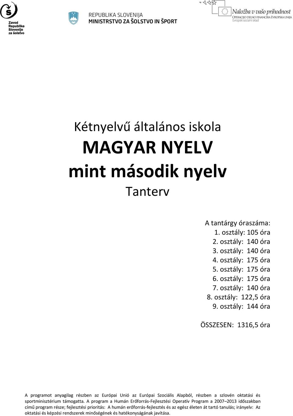 osztály: 144 óra ÖSSZESEN: 1316,5 óra A programot anyagilag részben az Európai Unió az Európai Szociális Alapból, részben a szlovén oktatási és sportminisztérium támogatta.