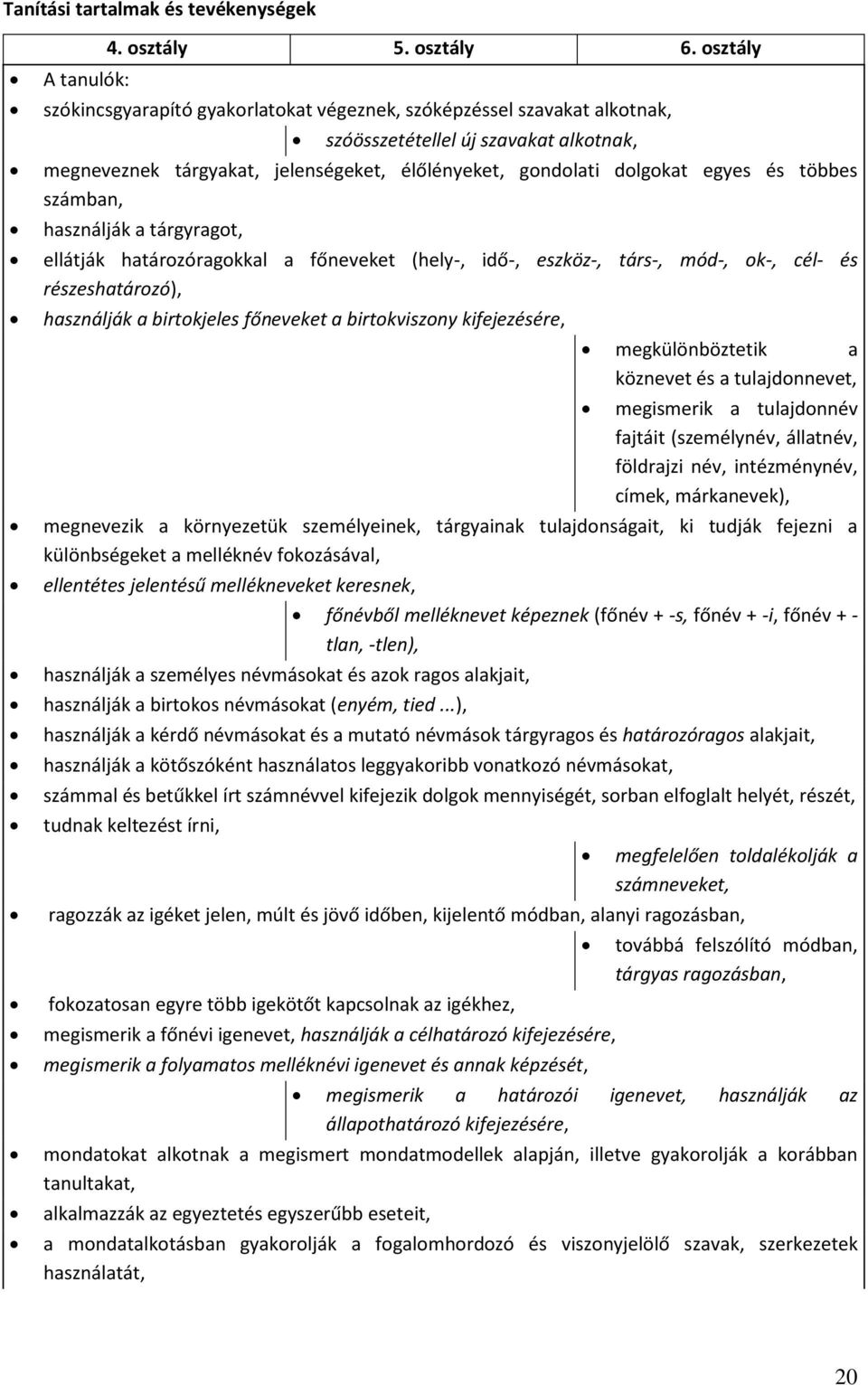 többes számban, használják a tárgyragot, ellátják határozóragokkal a főneveket (hely-, idő-, eszköz-, társ-, mód-, ok-, cél- és részeshatározó), használják a birtokjeles főneveket a birtokviszony