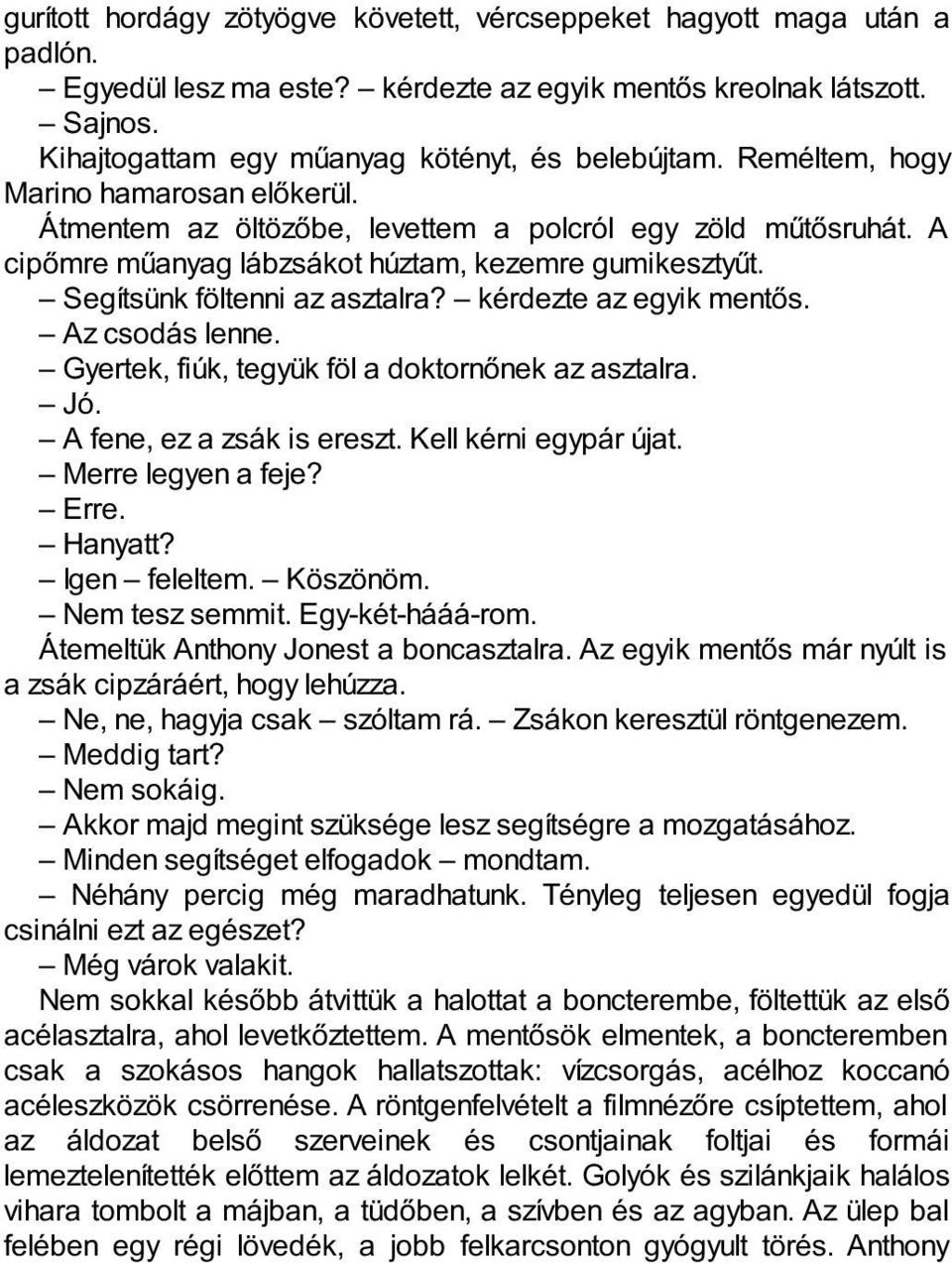 kérdezte az egyik mentős. Az csodás lenne. Gyertek, fiúk, tegyük föl a doktornőnek az asztalra. Jó. A fene, ez a zsák is ereszt. Kell kérni egypár újat. Merre legyen a feje? Erre. Hanyatt?