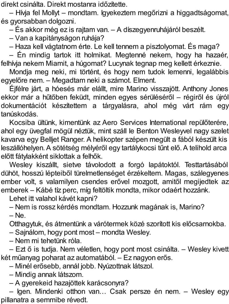 Lucynak tegnap meg kellett érkeznie. Mondja meg neki, mi történt, és hogy nem tudok lemenni, legalábbis egyelőre nem. Megadtam neki a számot. Elment.