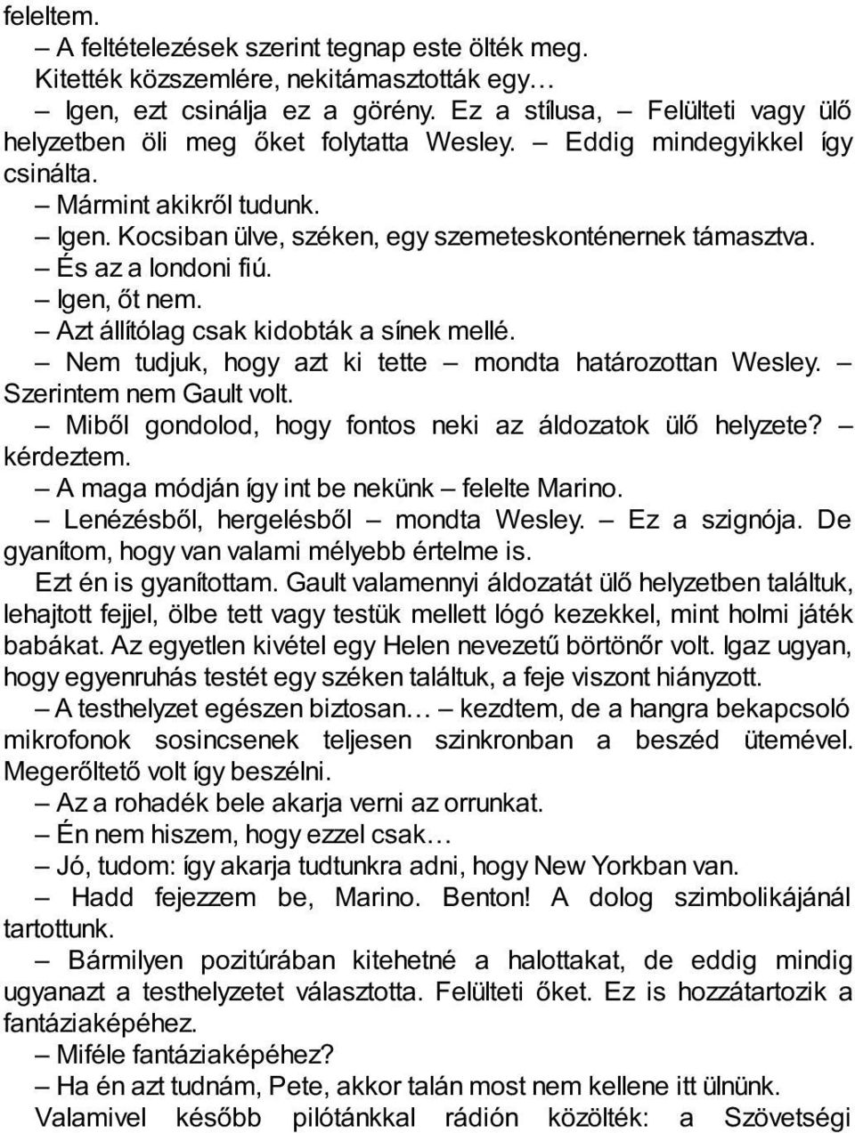 És az a londoni fiú. Igen, őt nem. Azt állítólag csak kidobták a sínek mellé. Nem tudjuk, hogy azt ki tette mondta határozottan Wesley. Szerintem nem Gault volt.