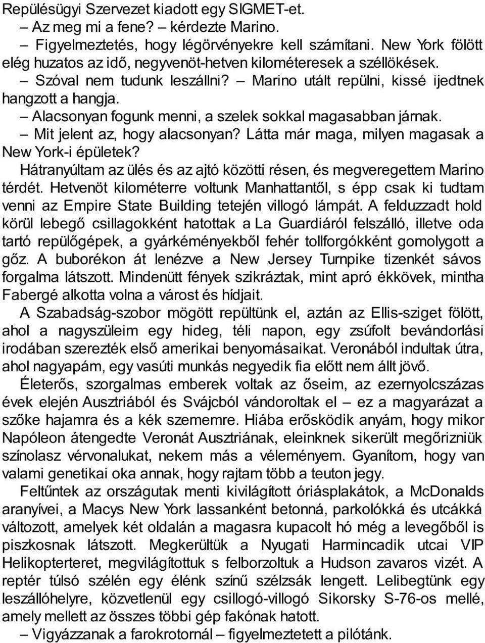 Alacsonyan fogunk menni, a szelek sokkal magasabban járnak. Mit jelent az, hogy alacsonyan? Látta már maga, milyen magasak a New York-i épületek?