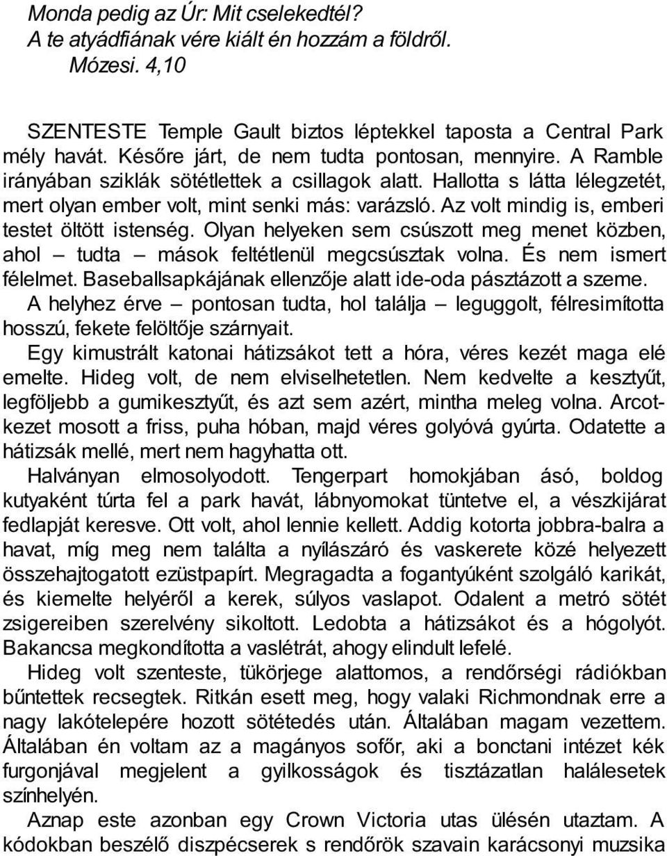 Az volt mindig is, emberi testet öltött istenség. Olyan helyeken sem csúszott meg menet közben, ahol tudta mások feltétlenül megcsúsztak volna. És nem ismert félelmet.