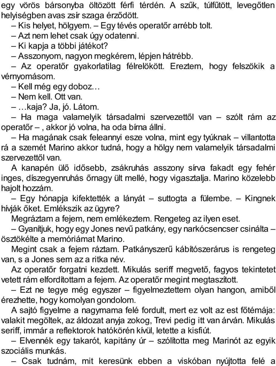 Látom. Ha maga valamelyik társadalmi szervezettől van szólt rám az operatőr, akkor jó volna, ha oda bírna állni.