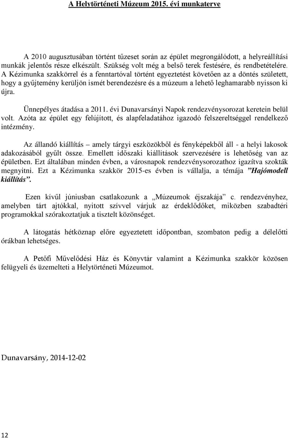 A Kézimunka szakkörrel és a fenntartóval történt egyeztetést követően az a döntés született, hogy a gyűjtemény kerüljön ismét berendezésre és a múzeum a lehető leghamarabb nyisson ki újra.