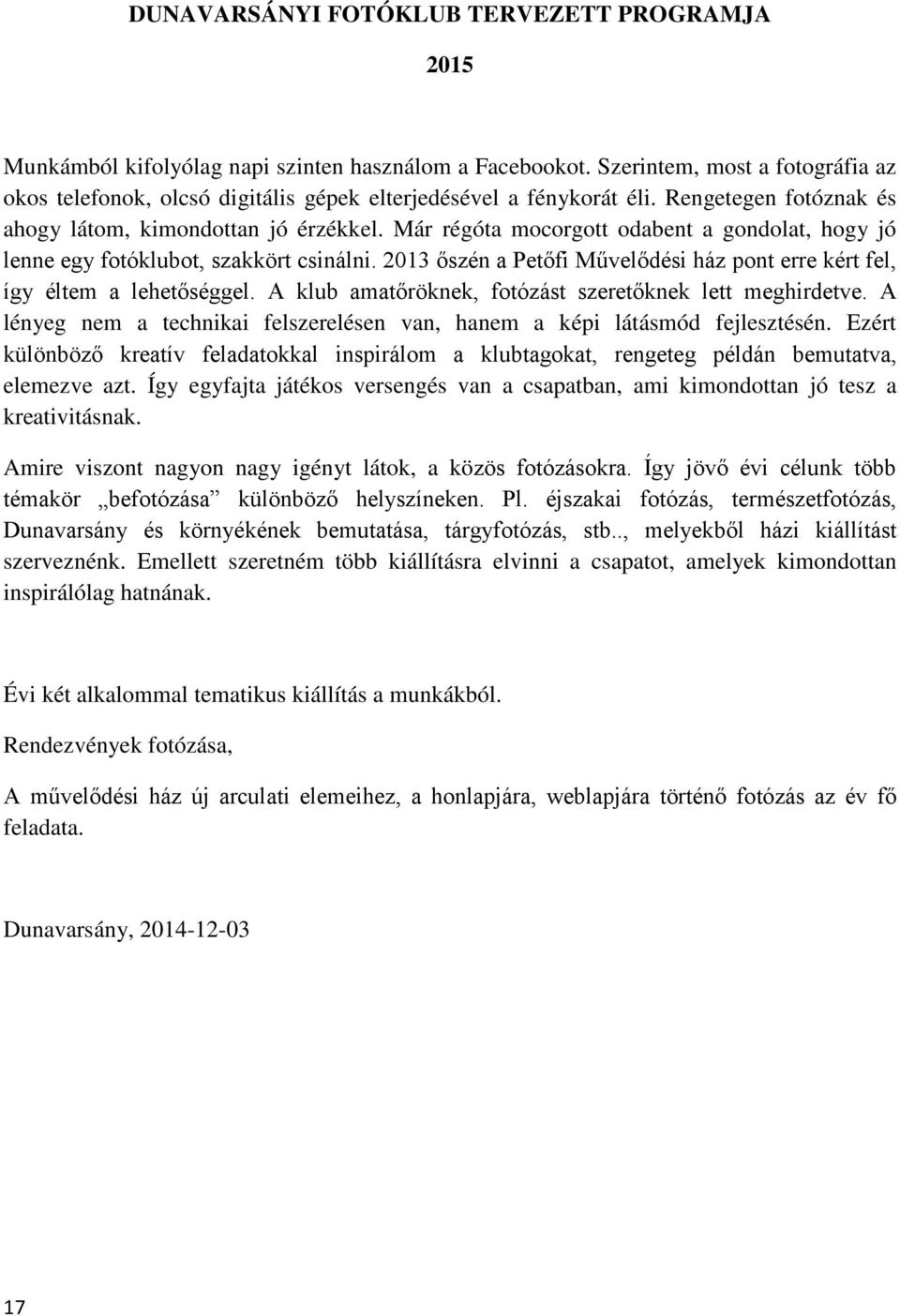 Már régóta mocorgott odabent a gondolat, hogy jó lenne egy fotóklubot, szakkört csinálni. 2013 őszén a Petőfi Művelődési ház pont erre kért fel, így éltem a lehetőséggel.