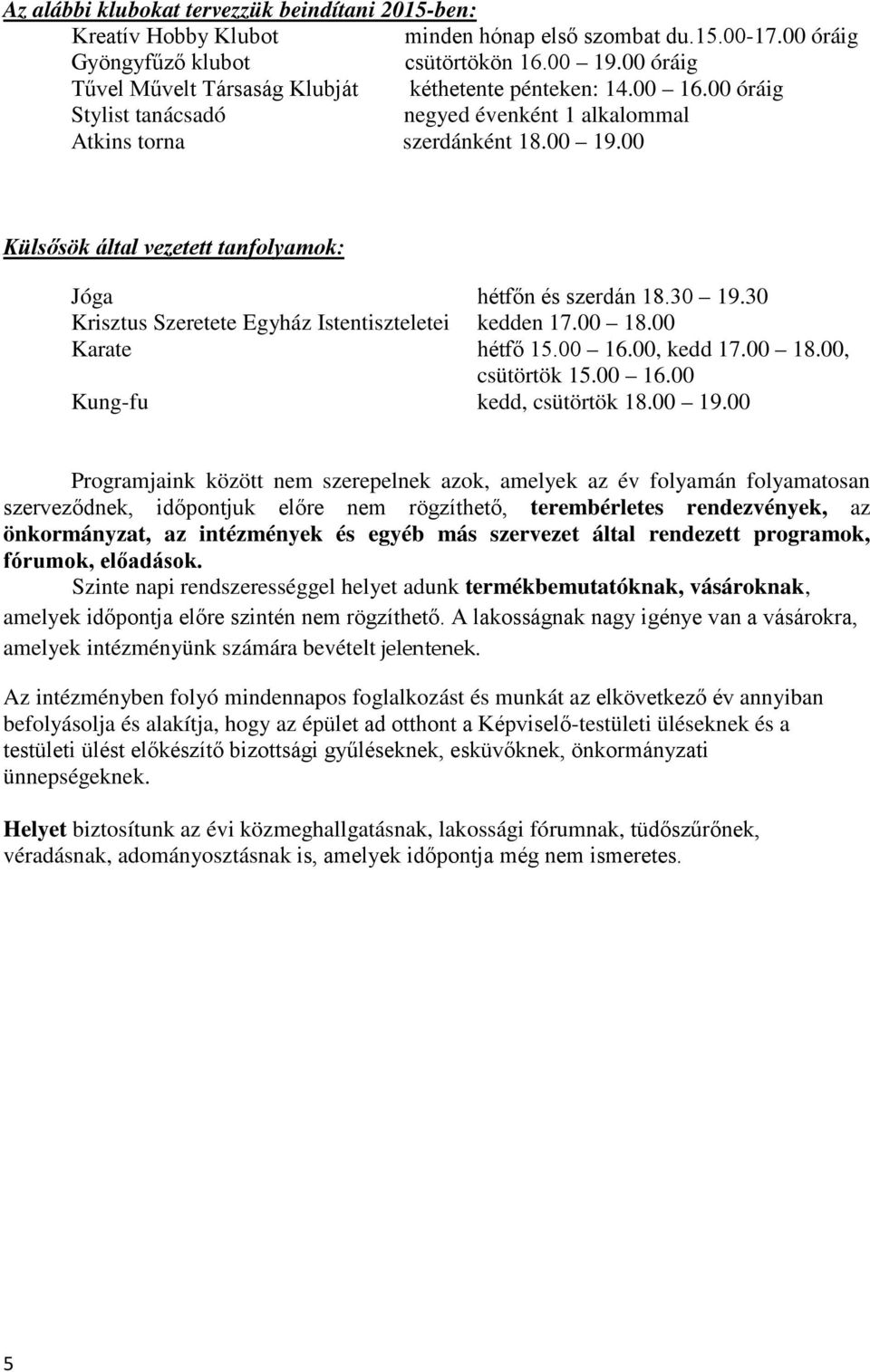 00 Külsősök által vezetett tanfolyamok: Jóga hétfőn és szerdán 18.30 19.30 Krisztus Szeretete Egyház Istentiszteletei kedden 17.00 18.00 Karate hétfő 15.00 16.00, kedd 17.00 18.00, csütörtök 15.00 16.00 Kung-fu kedd, csütörtök 18.