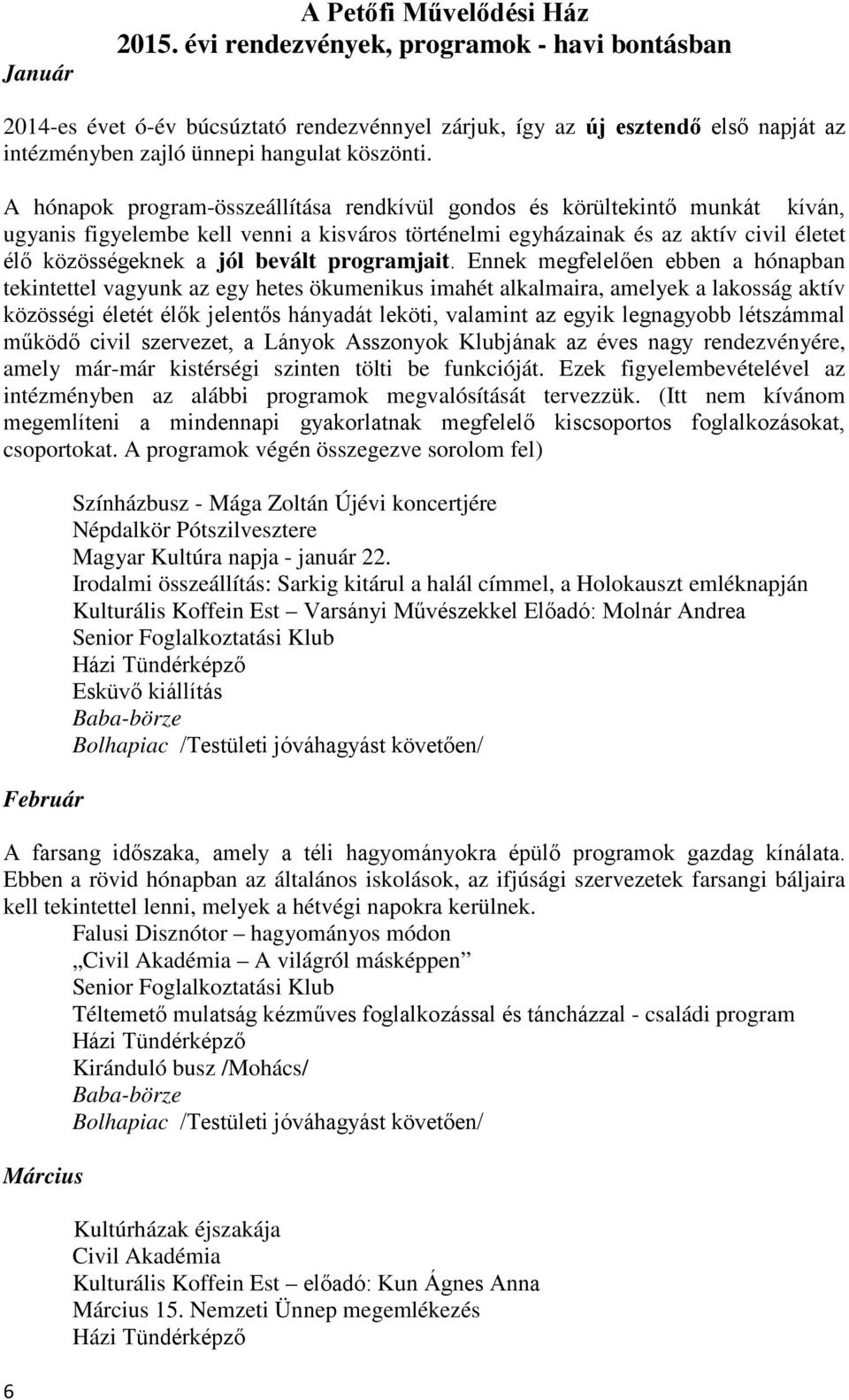 A hónapok program-összeállítása rendkívül gondos és körültekintő munkát kíván, ugyanis figyelembe kell venni a kisváros történelmi egyházainak és az aktív civil életet élő közösségeknek a jól bevált