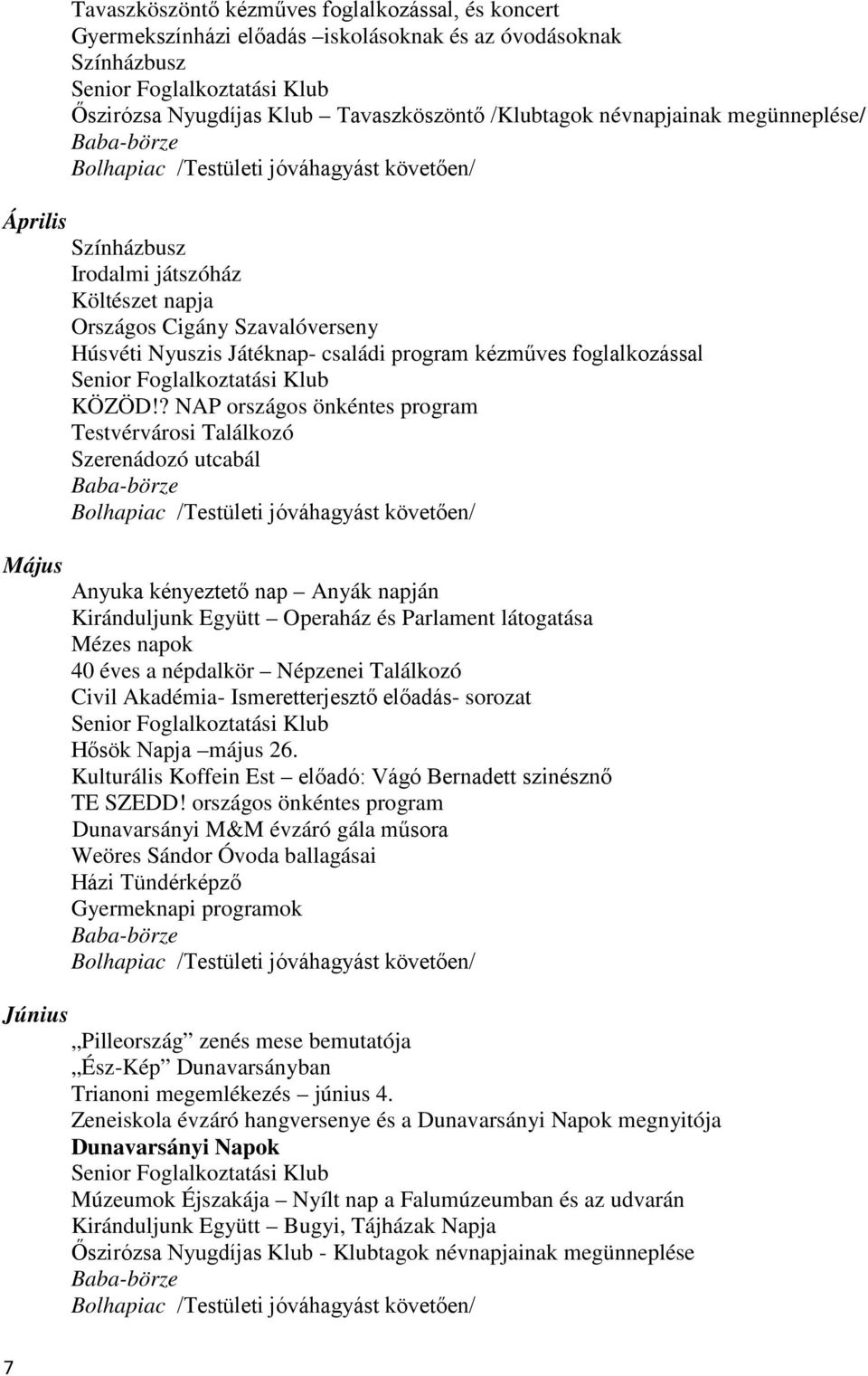 ? NAP országos önkéntes program Testvérvárosi Találkozó Szerenádozó utcabál Május Anyuka kényeztető nap Anyák napján Kiránduljunk Együtt Operaház és Parlament látogatása Mézes napok 40 éves a