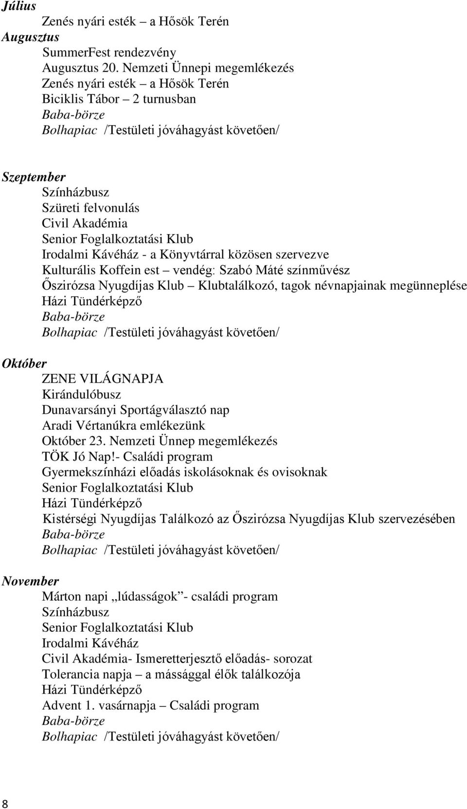 Kulturális Koffein est vendég: Szabó Máté színművész Őszirózsa Nyugdíjas Klub Klubtalálkozó, tagok névnapjainak megünneplése Házi Tündérképző Október ZENE VILÁGNAPJA Kirándulóbusz Dunavarsányi