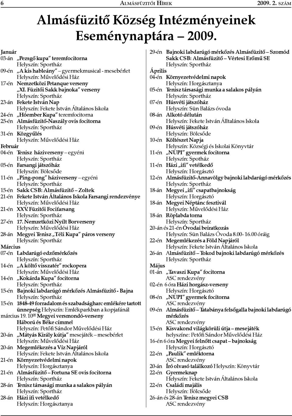 Füzitõi Sakk bajnoka verseny 23-án Fekete István Nap 24-én Hóember Kupa teremfocitorna 25-én Almásfüzitõ-Naszály ovis focitorna 31-én Közgyûlés Február 04-én Tenisz háziverseny egyéni 05-én Farsangi