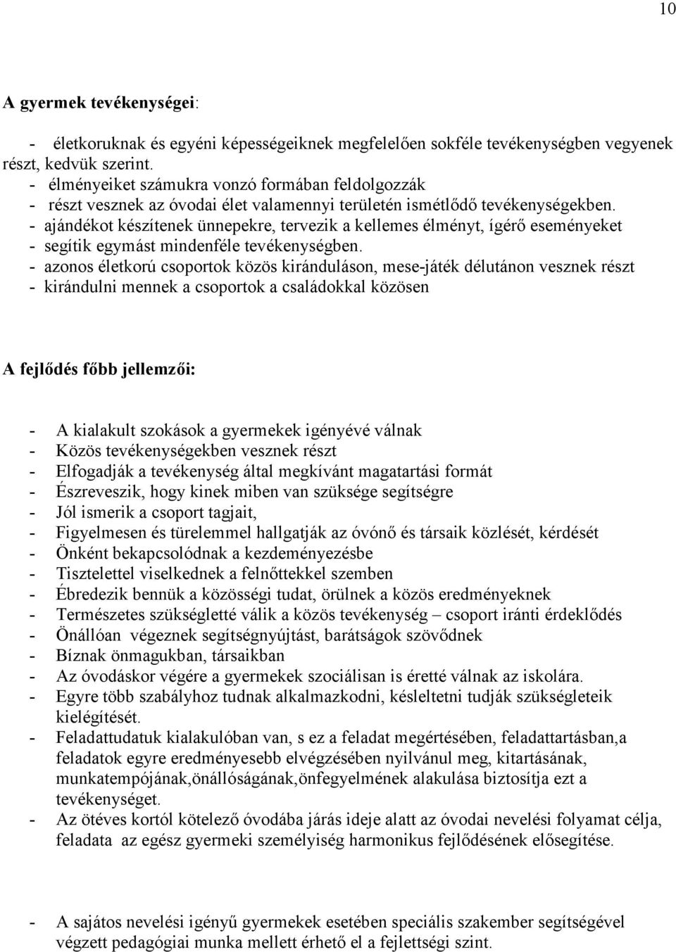 - ajándékot készítenek ünnepekre, tervezik a kellemes élményt, ígérő eseményeket - segítik egymást mindenféle tevékenységben.