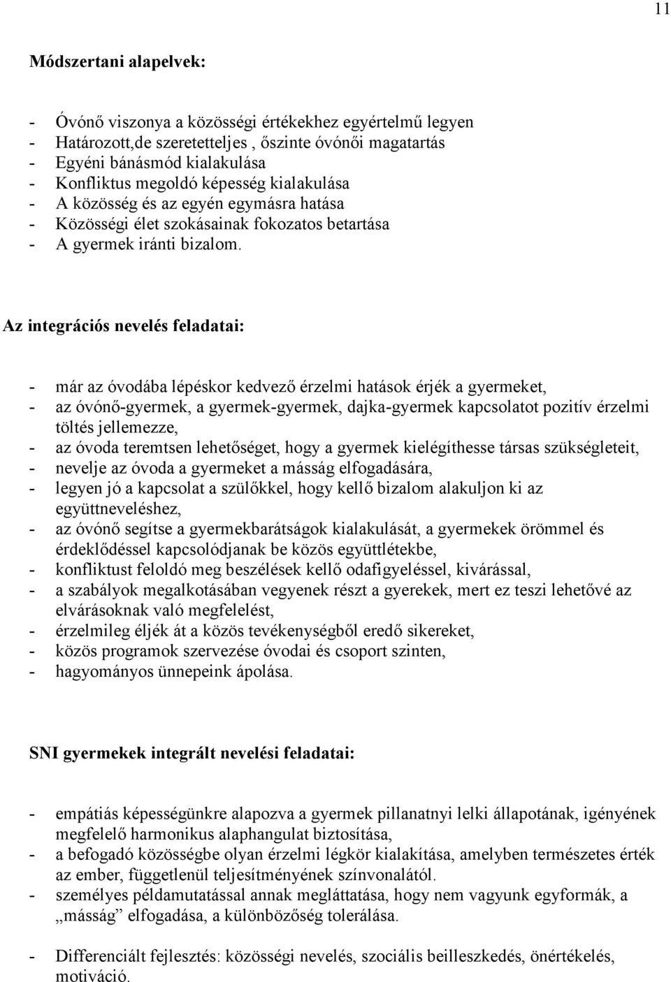 Az integrációs nevelés feladatai: - már az óvodába lépéskor kedvező érzelmi hatások érjék a gyermeket, - az óvónő-gyermek, a gyermek-gyermek, dajka-gyermek kapcsolatot pozitív érzelmi töltés