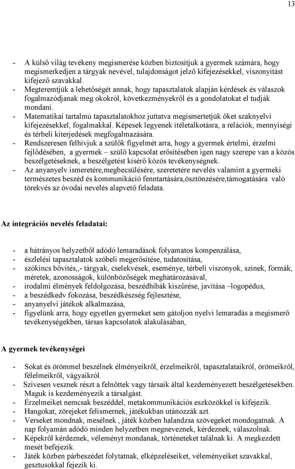 - Matematikai tartalmú tapasztalatokhoz juttatva megismertetjük őket szaknyelvi kifejezésekkel, fogalmakkal.