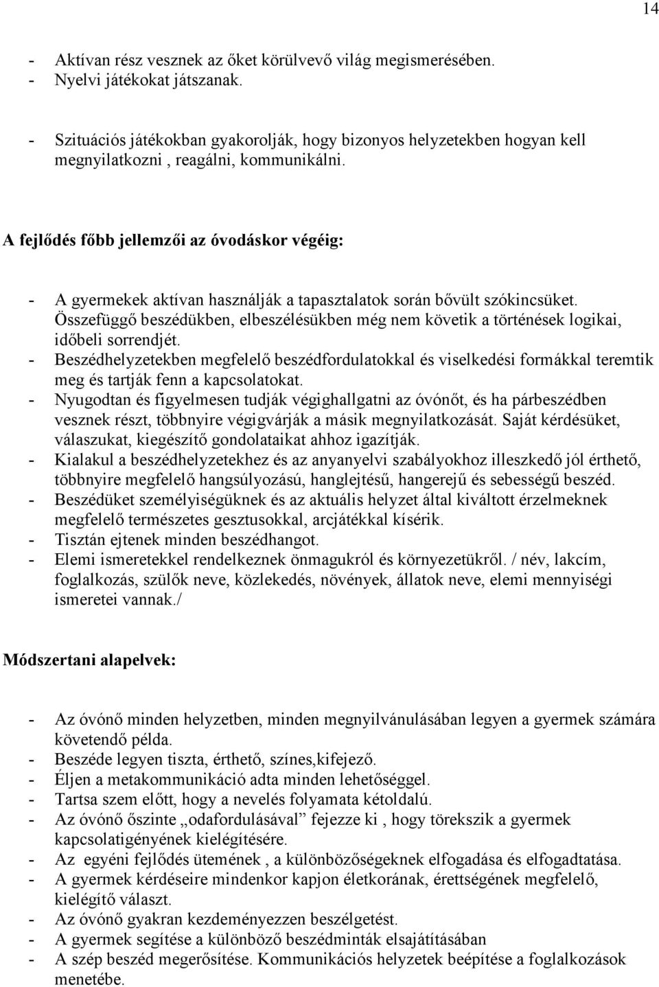 A fejlődés főbb jellemzői az óvodáskor végéig: - A gyermekek aktívan használják a tapasztalatok során bővült szókincsüket.